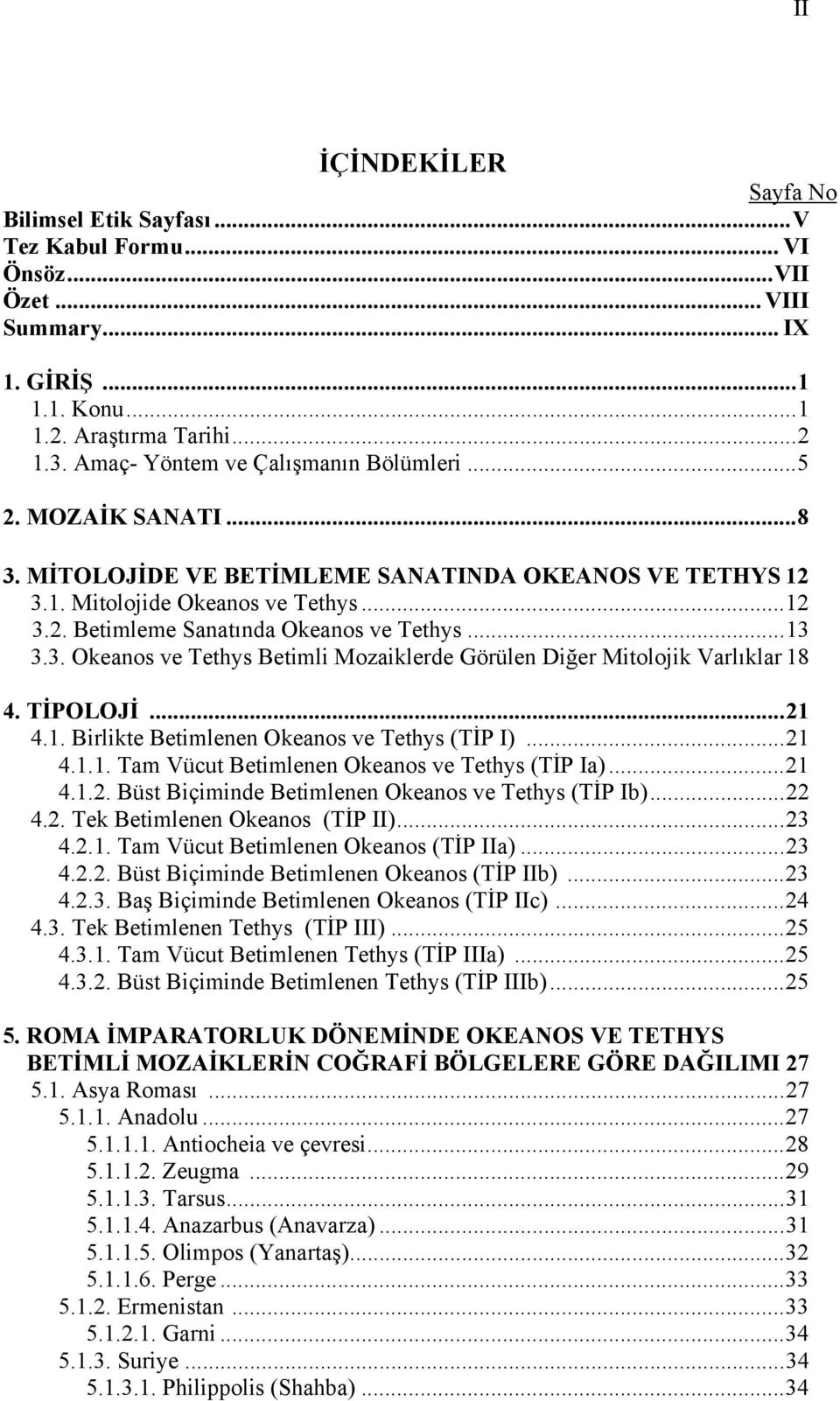 .. 13 3.3. Okeanos ve Tethys Betimli Mozaiklerde Görülen Diğer Mitolojik Varlıklar 18 4. TİPOLOJİ... 21 4.1. Birlikte Betimlenen Okeanos ve Tethys (TİP I)... 21 4.1.1. Tam Vücut Betimlenen Okeanos ve Tethys (TİP Ia).