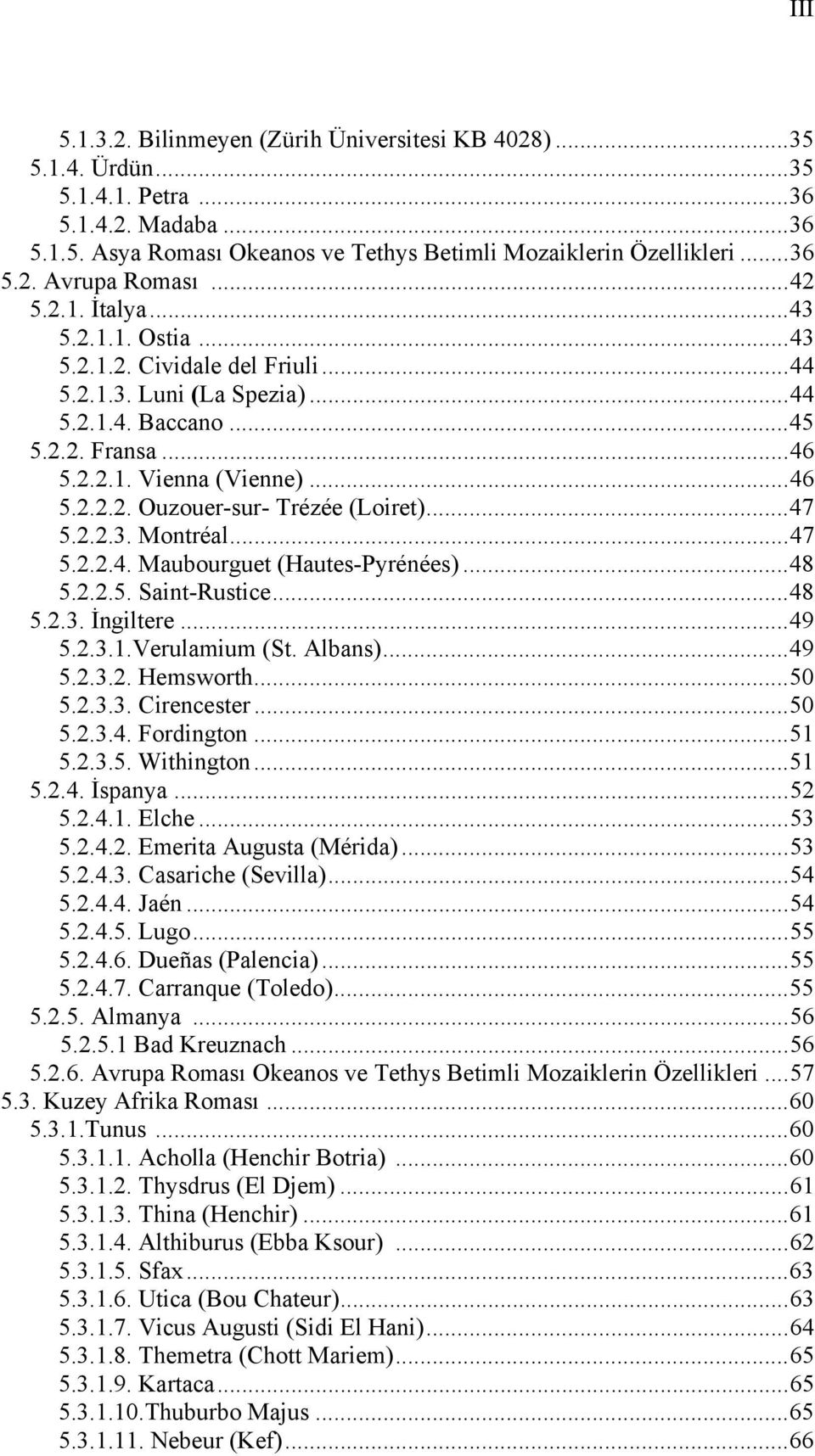 .. 47 5.2.2.3. Montréal... 47 5.2.2.4. Maubourguet (Hautes-Pyrénées)... 48 5.2.2.5. Saint-Rustice... 48 5.2.3. İngiltere... 49 5.2.3.1.Verulamium (St. Albans)... 49 5.2.3.2. Hemsworth... 50 5.2.3.3. Cirencester.