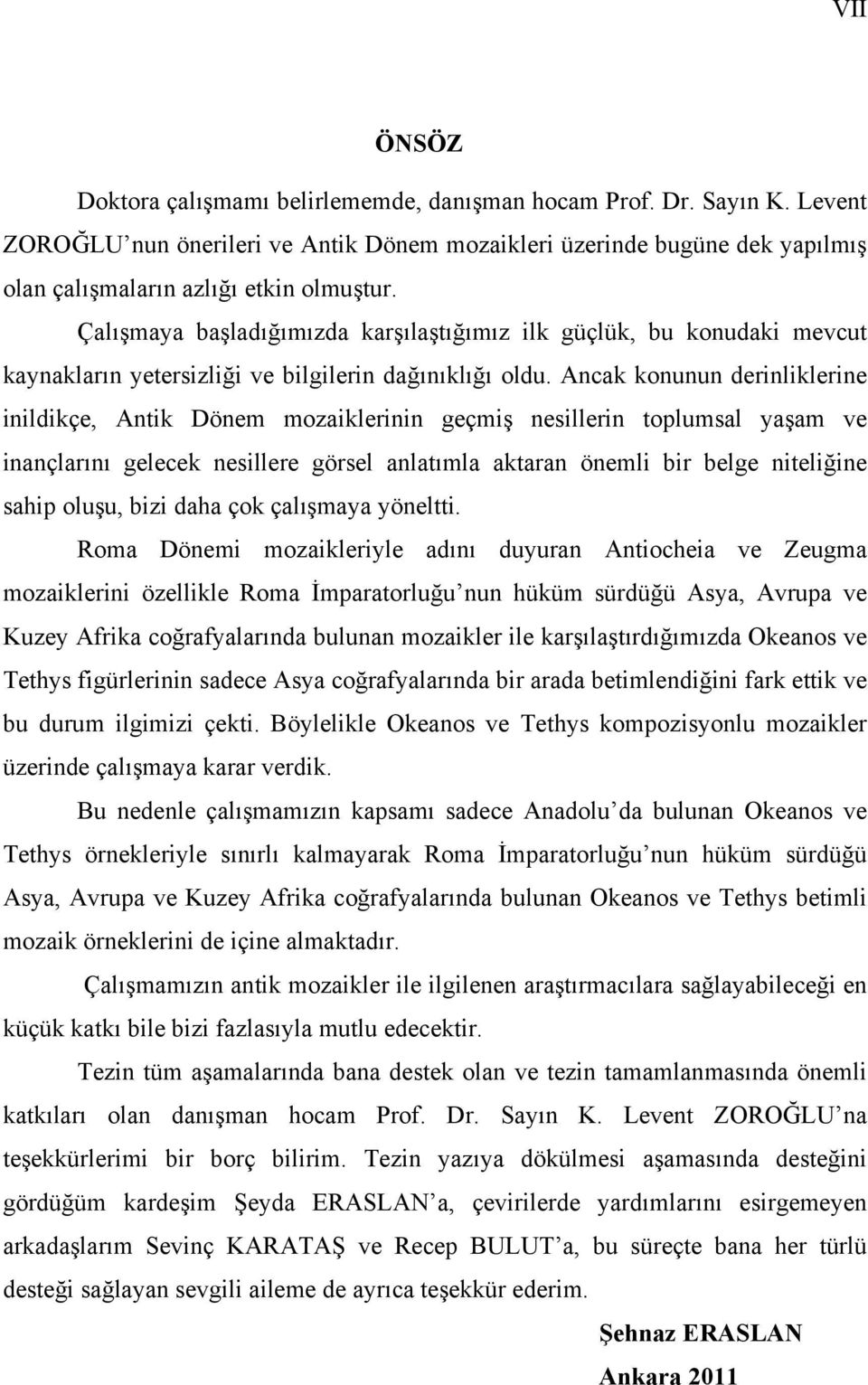 Ancak konunun derinliklerine inildikçe, Antik Dönem mozaiklerinin geçmiş nesillerin toplumsal yaşam ve inançlarını gelecek nesillere görsel anlatımla aktaran önemli bir belge niteliğine sahip oluşu,