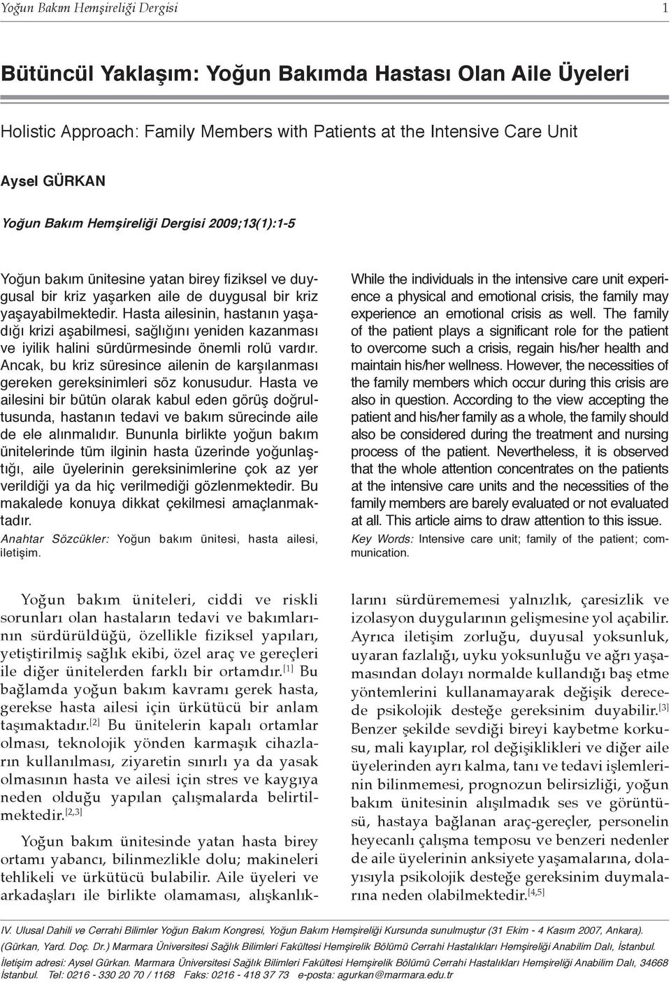 Hasta ailesinin, hastanın yaşadığı krizi aşabilmesi, sağlığını yeniden kazanması ve iyilik halini sürdürmesinde önemli rolü vardır.