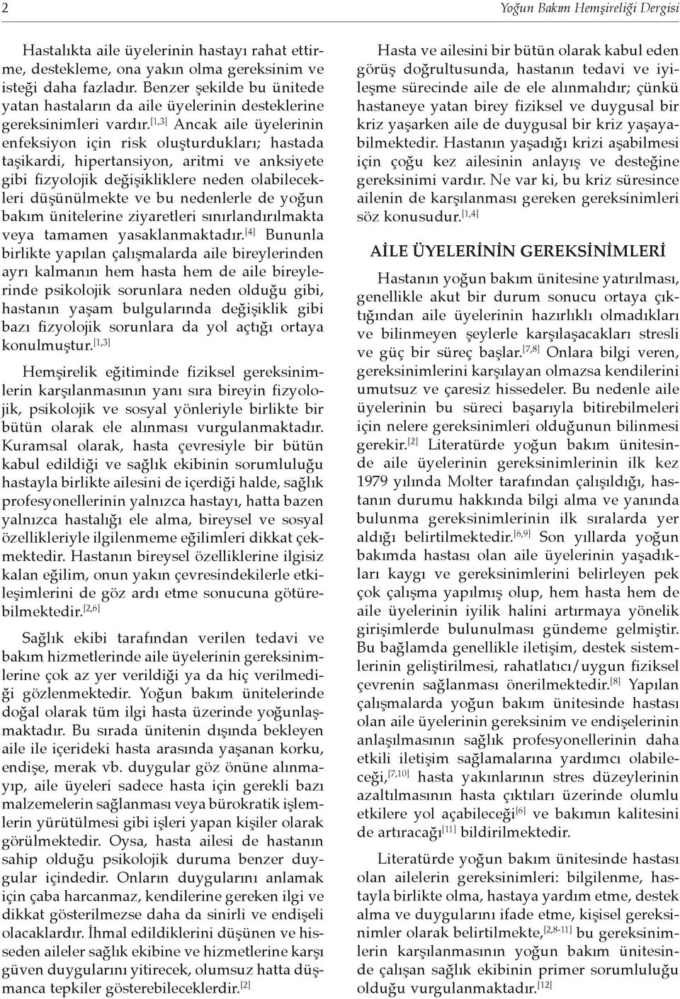 [1,3] Ancak aile üyelerinin enfeksiyon için risk oluşturdukları; hastada taşikardi, hipertansiyon, aritmi ve anksiyete gibi fizyolojik değişikliklere neden olabilecekleri düşünülmekte ve bu