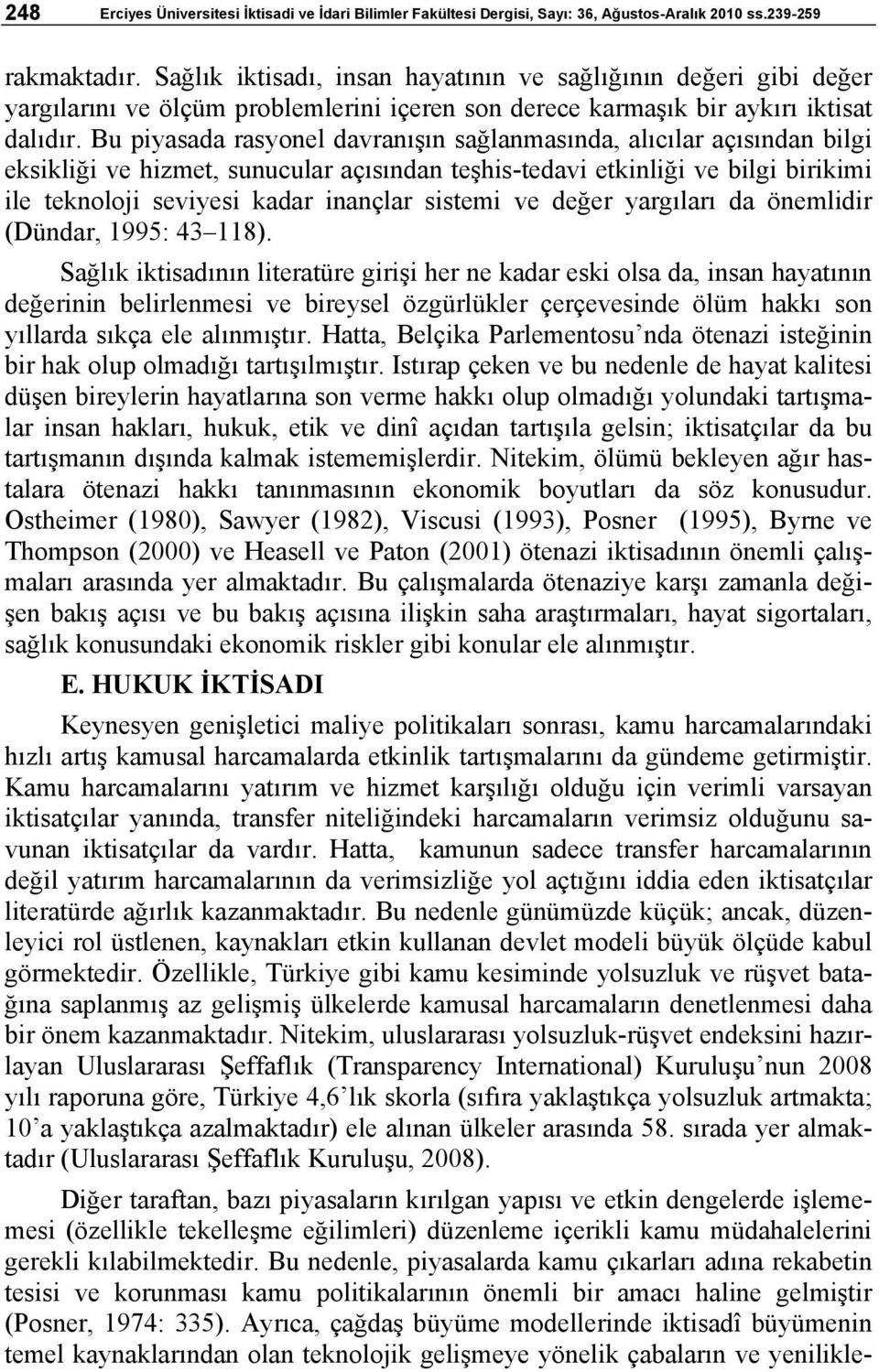 Bu piyasada rasyonel davranışın sağlanmasında, alıcılar açısından bilgi eksikliği ve hizmet, sunucular açısından teşhis-tedavi etkinliği ve bilgi birikimi ile teknoloji seviyesi kadar inançlar