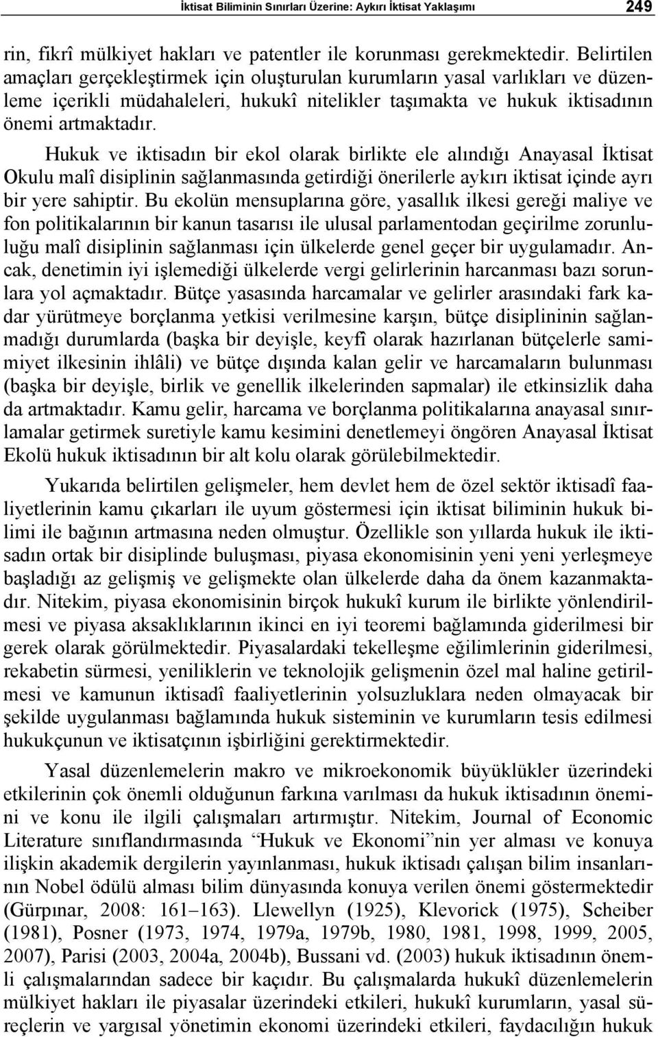 Hukuk ve iktisadın bir ekol olarak birlikte ele alındığı Anayasal İktisat Okulu malî disiplinin sağlanmasında getirdiği önerilerle aykırı iktisat içinde ayrı bir yere sahiptir.