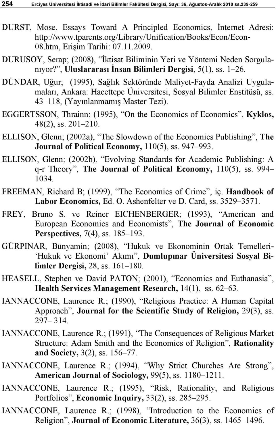 , Uluslararası İnsan Bilimleri Dergisi, 5(1), ss. 1 26. DÜNDAR, Uğur; (1995), Sağlık Sektöründe Maliyet-Fayda Analizi Uygulamaları, Ankara: Hacettepe Üniversitesi, Sosyal Bilimler Enstitüsü, ss.