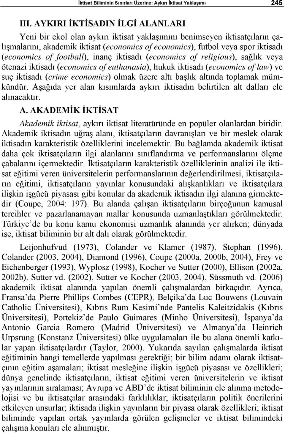 of football), inanç iktisadı (economics of religious), sağlık veya ötenazi iktisadı (economics of euthanasia), hukuk iktisadı (economics of law) ve suç iktisadı (crime economics) olmak üzere altı