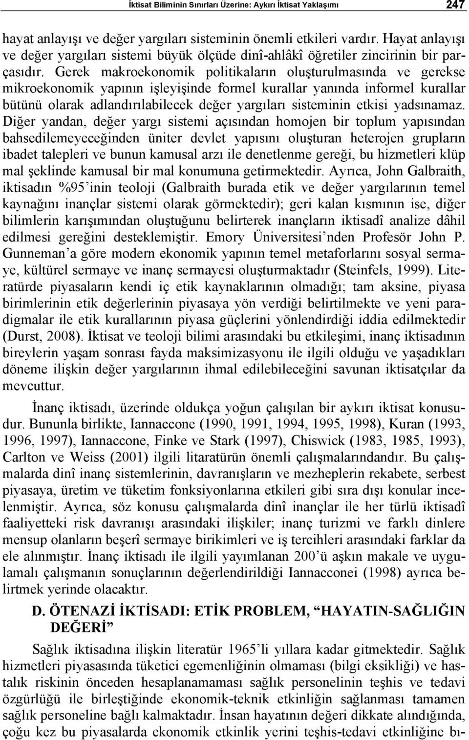 Gerek makroekonomik politikaların oluşturulmasında ve gerekse mikroekonomik yapının işleyişinde formel kurallar yanında informel kurallar bütünü olarak adlandırılabilecek değer yargıları sisteminin