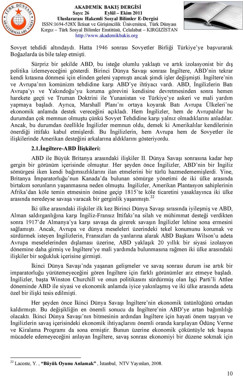 Birinci Dünya Savaşı sonrası İngiltere, ABD nin tekrar kendi kıtasına dönmesi için elinden geleni yapmıştı ancak şimdi işler değişmişti.