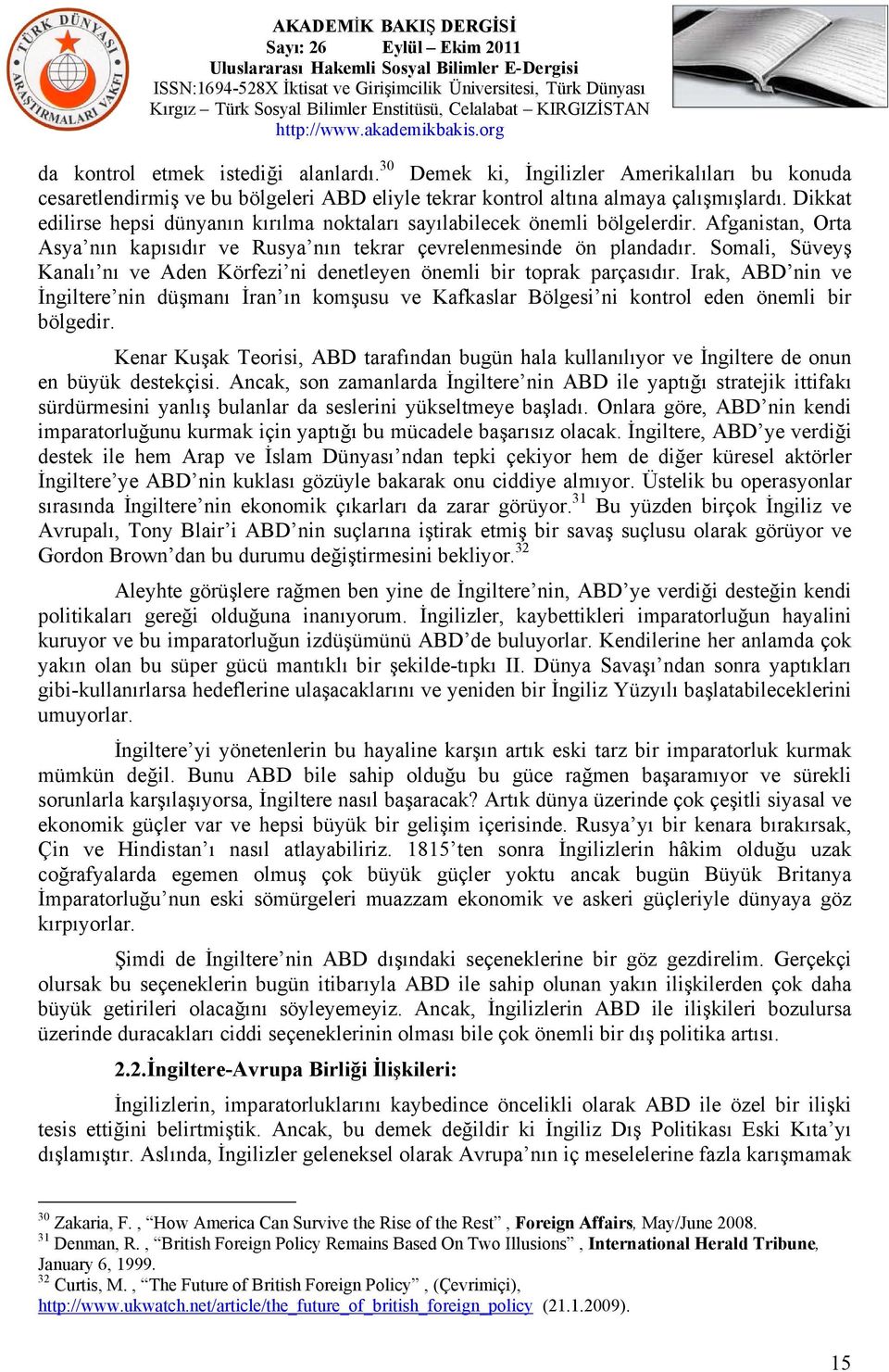 Somali, Süveyş Kanalı nı ve Aden Körfezi ni denetleyen önemli bir toprak parçasıdır. Irak, ABD nin ve İngiltere nin düşmanı İran ın komşusu ve Kafkaslar Bölgesi ni kontrol eden önemli bir bölgedir.