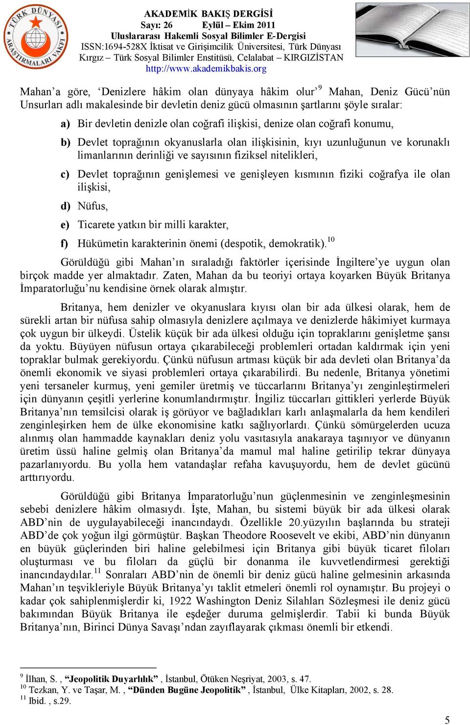 toprağının genişlemesi ve genişleyen kısmının fiziki coğrafya ile olan ilişkisi, d) Nüfus, e) Ticarete yatkın bir milli karakter, f) Hükümetin karakterinin önemi (despotik, demokratik).