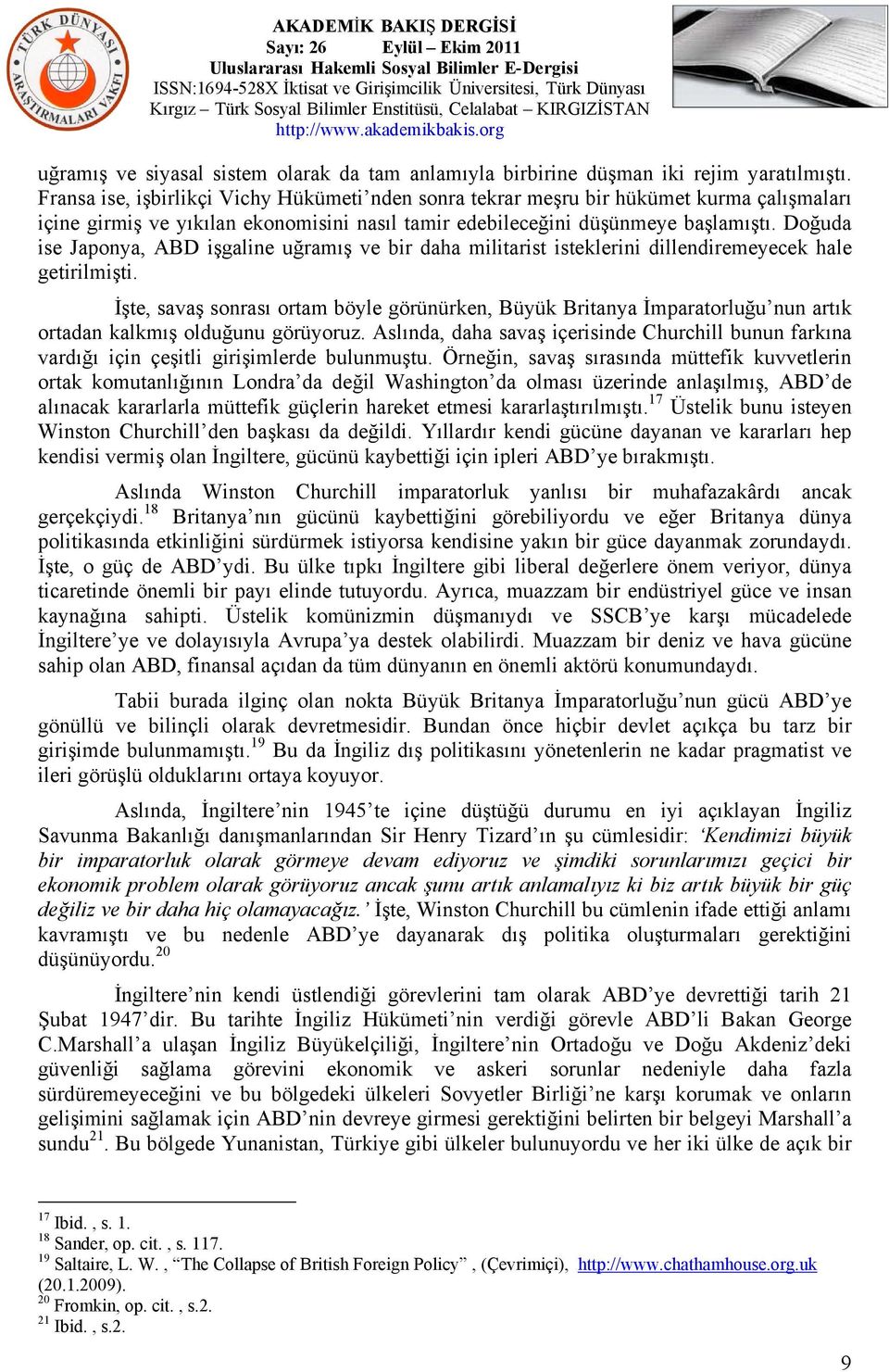 Doğuda ise Japonya, ABD işgaline uğramış ve bir daha militarist isteklerini dillendiremeyecek hale getirilmişti.