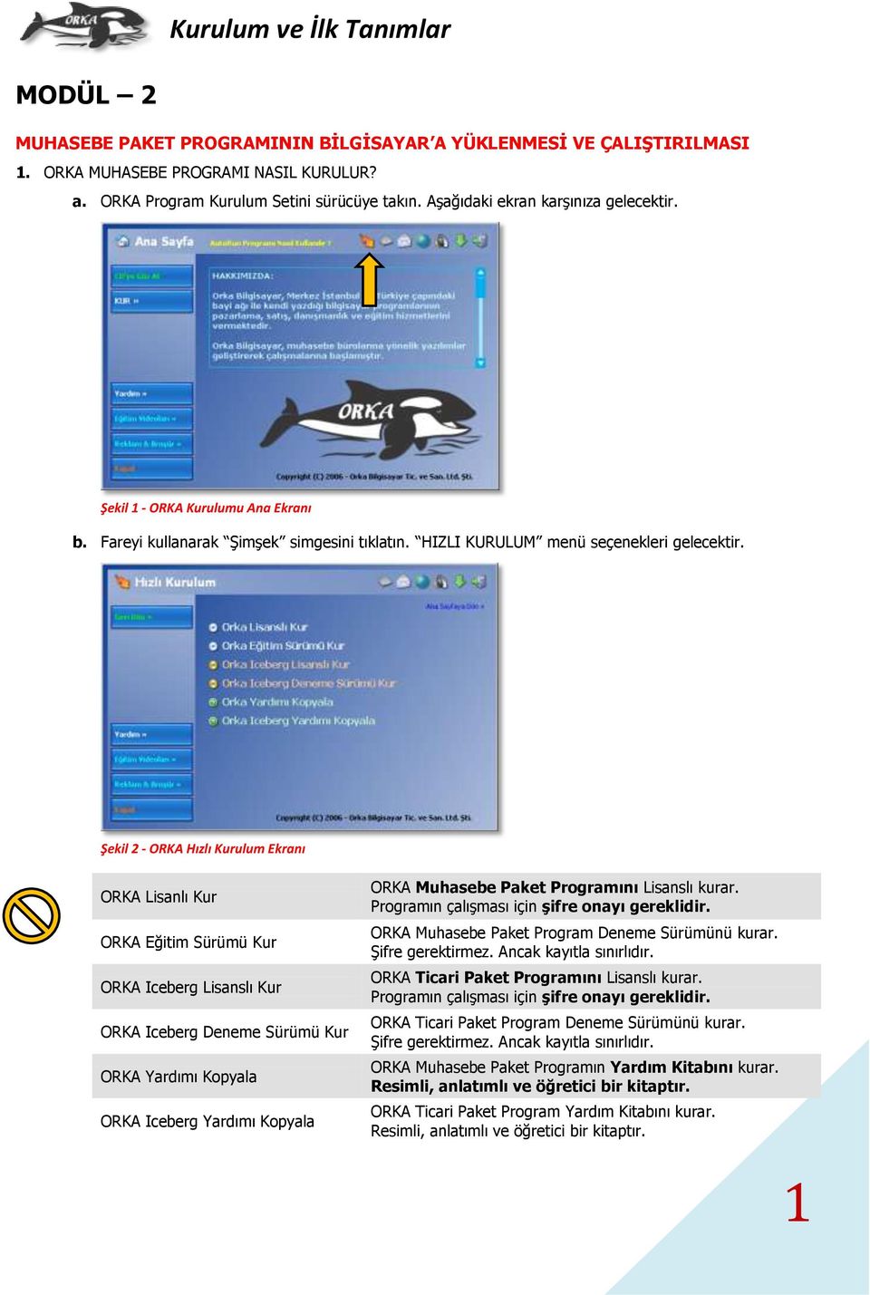Şekil 2 - ORKA Hızlı Kurulum Ekranı ORKA Lisanlı Kur ORKA Eğitim Sürümü Kur ORKA Iceberg Lisanslı Kur ORKA Iceberg Deneme Sürümü Kur ORKA Yardımı Kopyala ORKA Iceberg Yardımı Kopyala ORKA Muhasebe