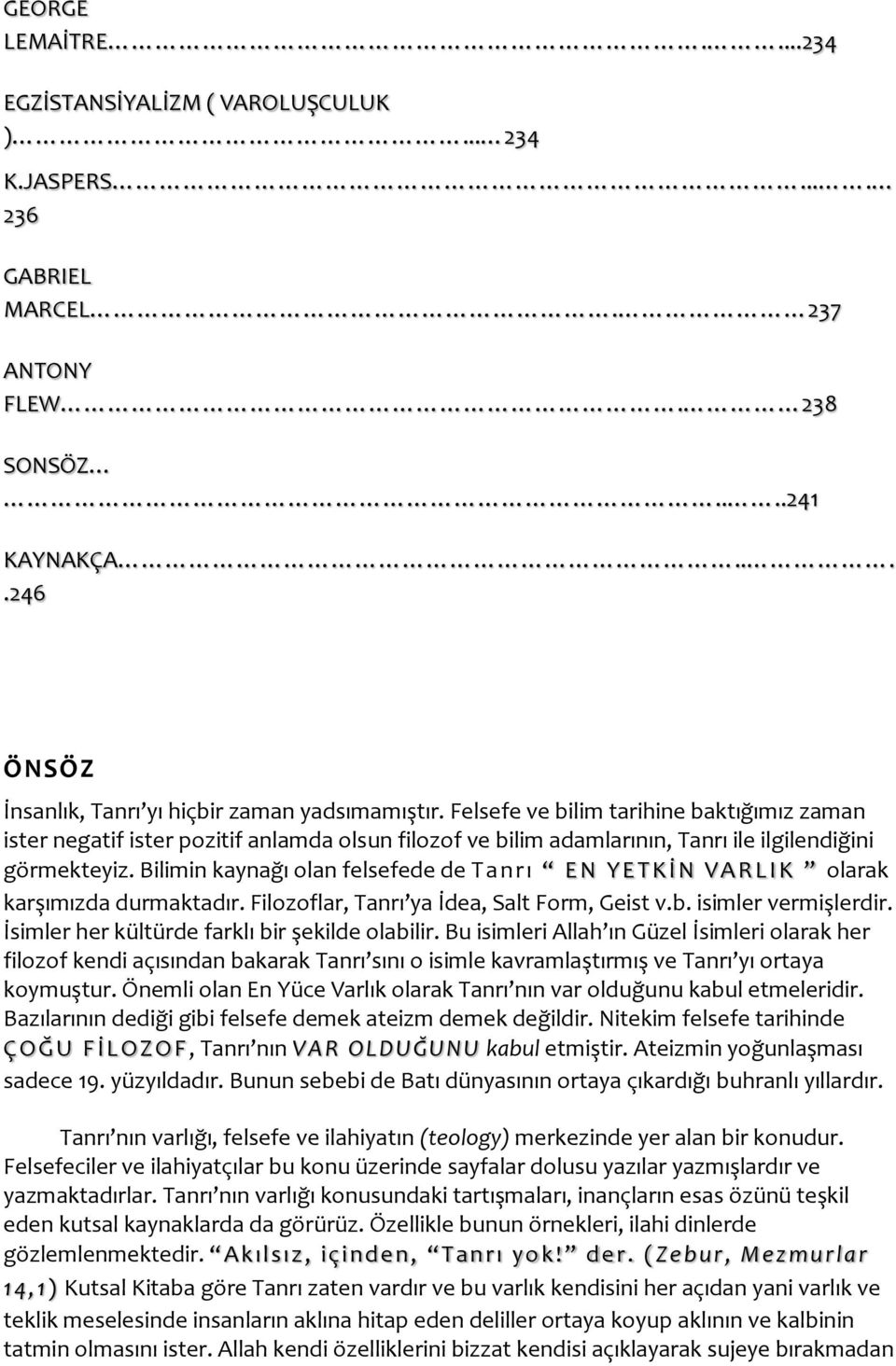 Bilimin kaynağı olan felsefede de T anrı E N Y E T Kİ N VARLIK olarak karşımızda durmaktadır. Filozoflar, Tanrı ya İdea, Salt Form, Geist v.b. isimler vermişlerdir.