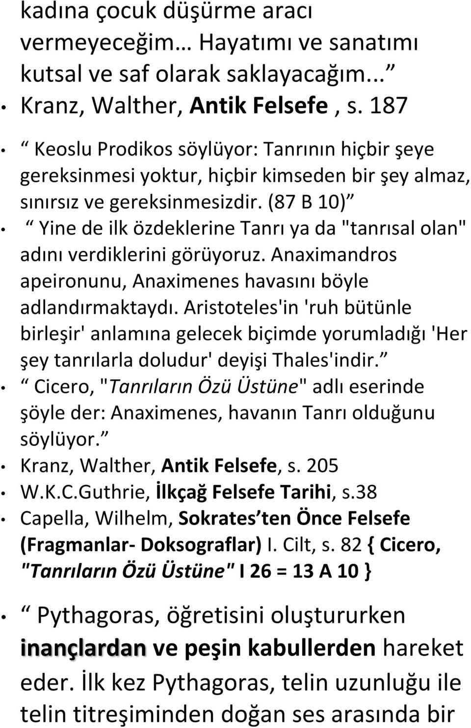 (87 B 10) Yine de ilk özdeklerine Tanrı ya da "tanrısal olan" adını verdiklerini görüyoruz. Anaximandros apeironunu, Anaximenes havasını böyle adlandırmaktaydı.