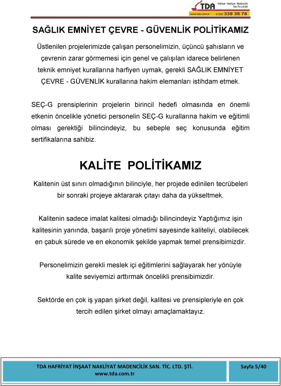 SEÇ-G prensiplerinin projelerin birincil hedefi olmasında en önemli etkenin öncelikle yönetici personelin SEÇ-G kurallarına hakim ve eğitimli olması gerektiği bilincindeyiz, bu sebeple seç konusunda