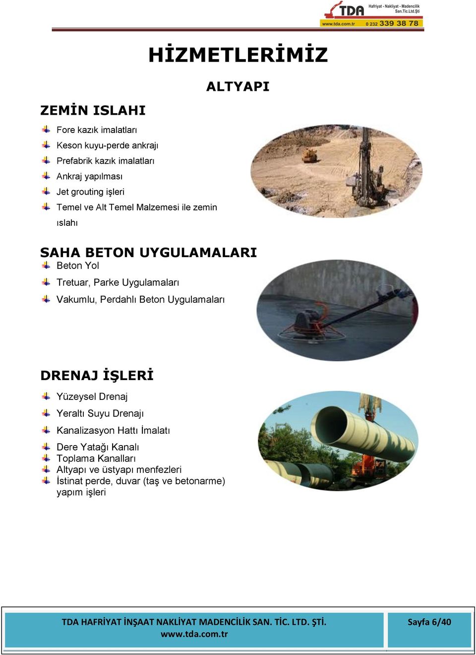 Uygulamaları Vakumlu, Perdahlı Beton Uygulamaları DRENAJ İŞLERİ Yüzeysel Drenaj Yeraltı Suyu Drenajı Kanalizasyon Hattı