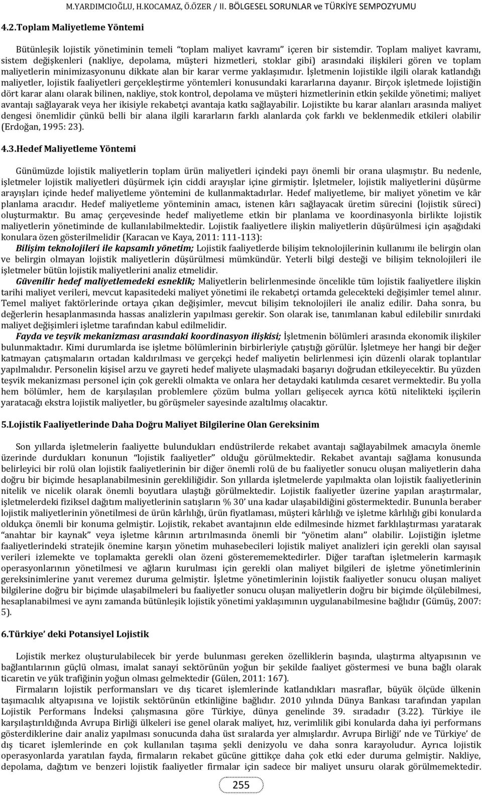 yaklaşımıdır. İşletmenin lojistikle ilgili olarak katlandığı maliyetler, lojistik faaliyetleri gerçekleştirme yöntemleri konusundaki kararlarına dayanır.