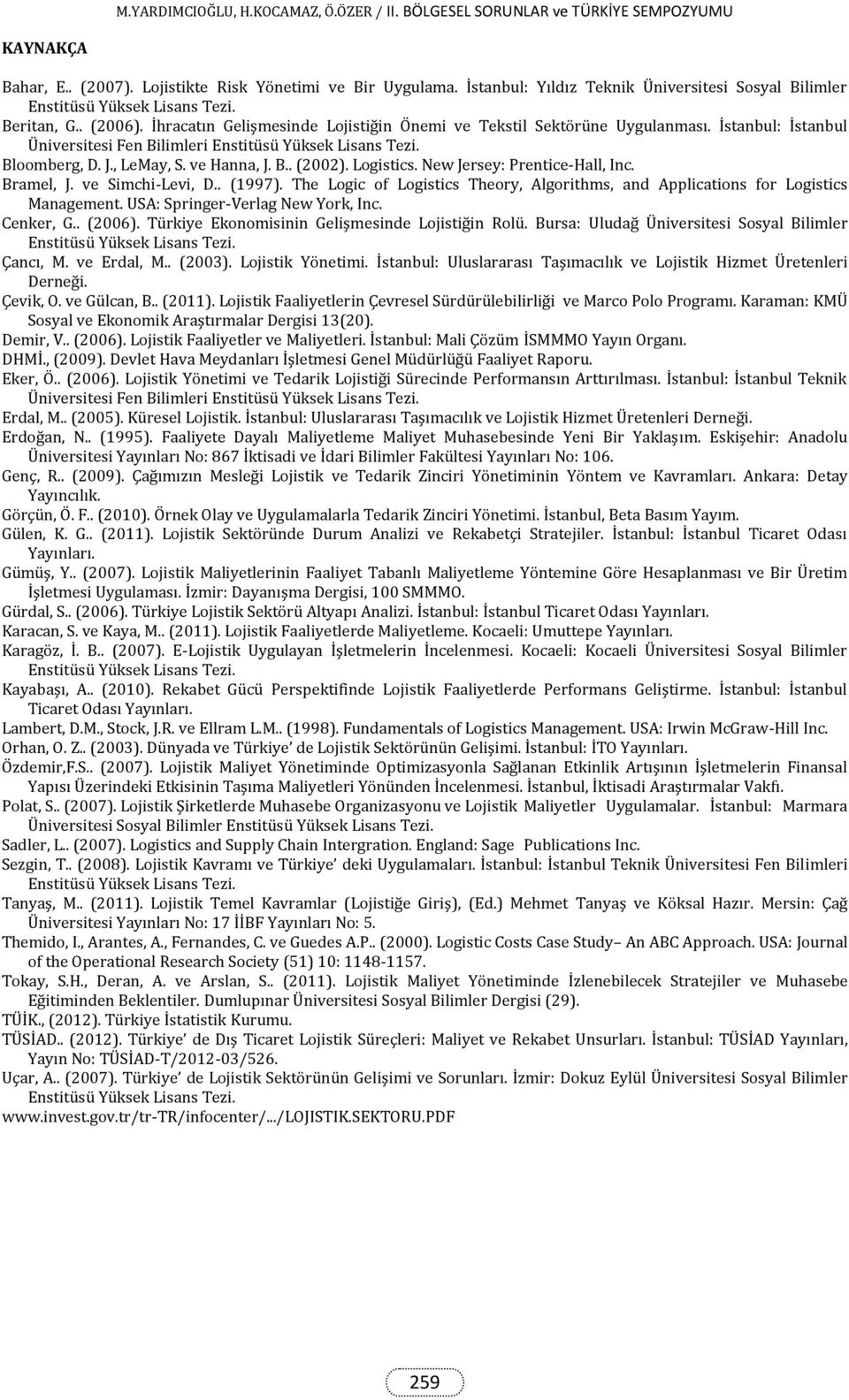 Logistics. New Jersey: Prentice-Hall, Inc. Bramel, J. ve Simchi-Levi, D.. (1997). The Logic of Logistics Theory, Algorithms, and Applications for Logistics Management.