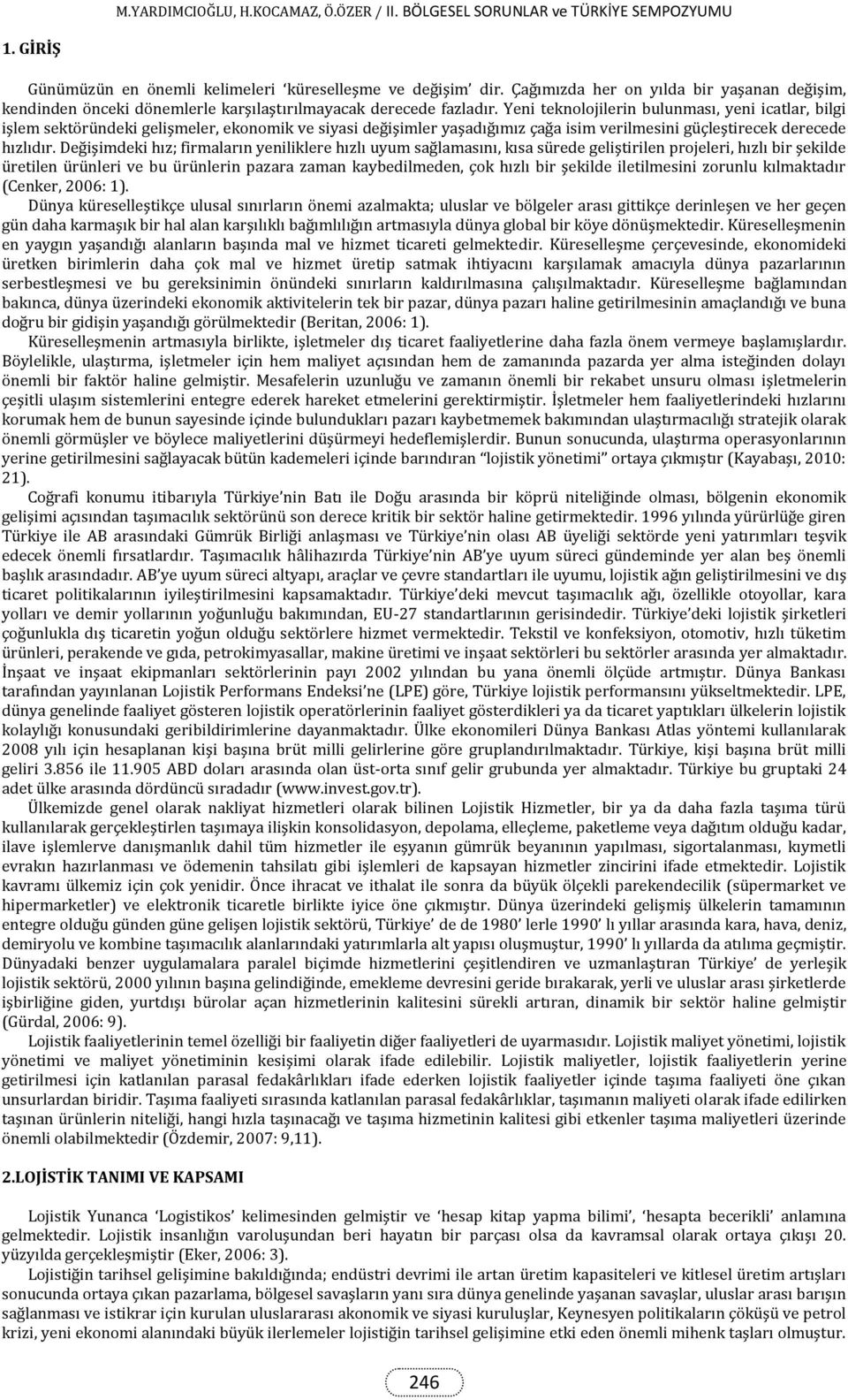 Değişimdeki hız; firmaların yeniliklere hızlı uyum sağlamasını, kısa sürede geliştirilen projeleri, hızlı bir şekilde üretilen ürünleri ve bu ürünlerin pazara zaman kaybedilmeden, çok hızlı bir