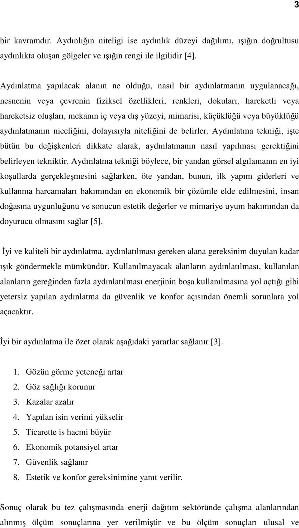 yüzeyi, mimarisi, küçüklüğü veya büyüklüğü aydınlatmanın niceliğini, dolayısıyla niteliğini de belirler.