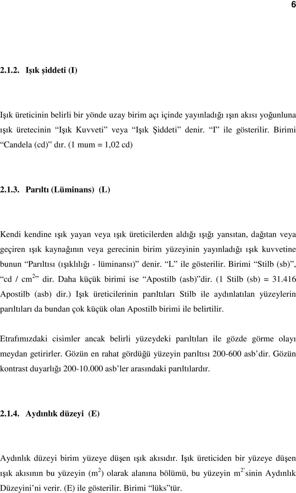 Parıltı (Lüminans) (L) Kendi kendine ışık yayan veya ışık üreticilerden aldığı ışığı yansıtan, dağıtan veya geçiren ışık kaynağının veya gerecinin birim yüzeyinin yayınladığı ışık kuvvetine bunun