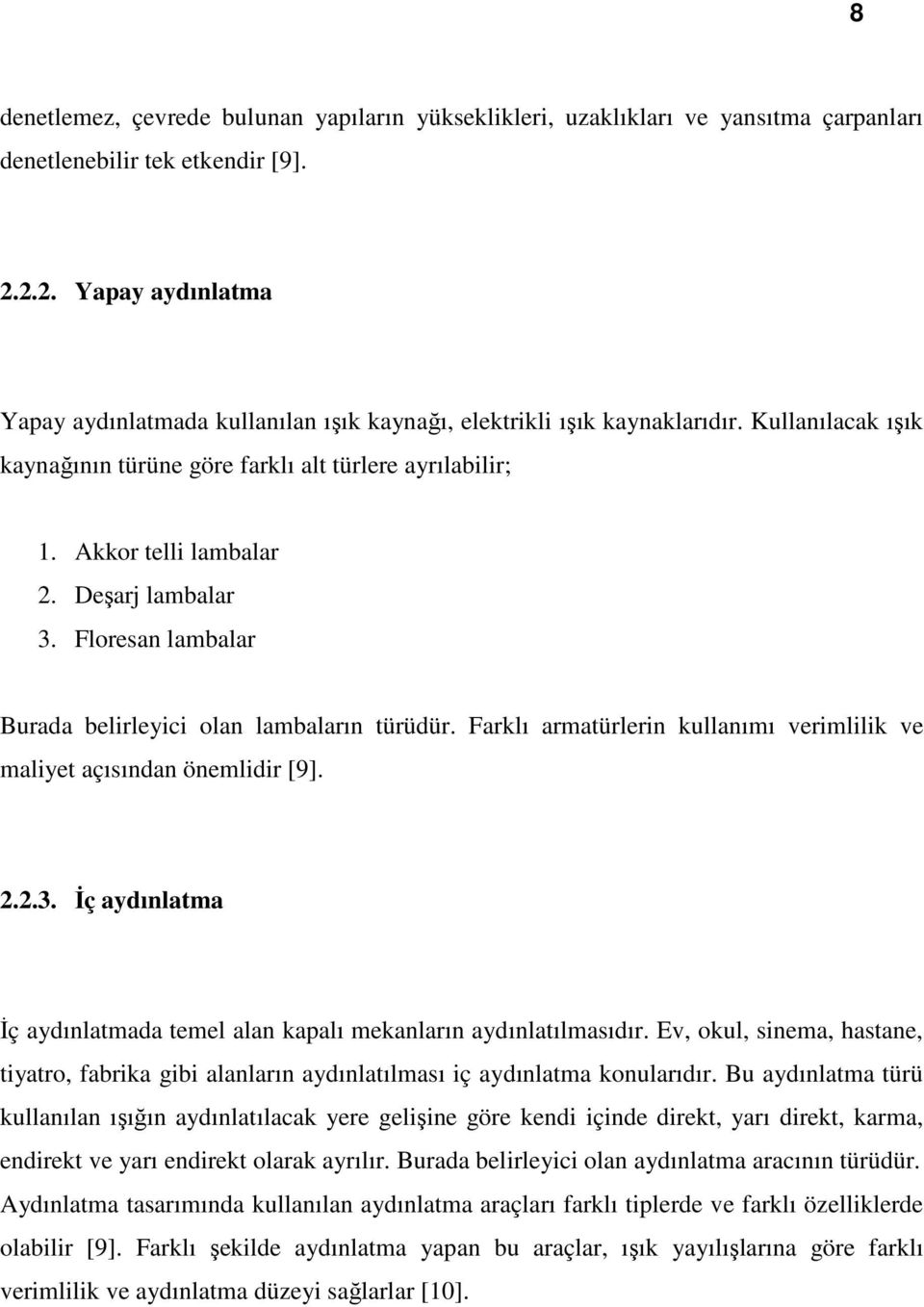 Deşarj lambalar 3. Floresan lambalar Burada belirleyici olan lambaların türüdür. Farklı armatürlerin kullanımı verimlilik ve maliyet açısından önemlidir [9]. 2.2.3. İç aydınlatma İç aydınlatmada temel alan kapalı mekanların aydınlatılmasıdır.