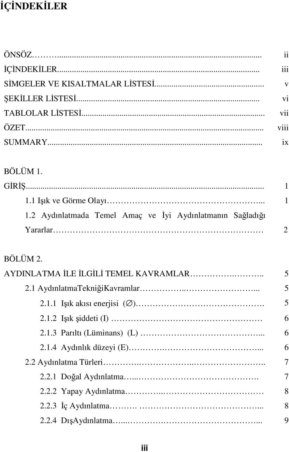 AYDINLATMA İLE İLGİLİ TEMEL KAVRAMLAR... 5 2.1 AydınlatmaTekniğiKavramlar..... 5 2.1.1 Işık akısı enerjisi ( ). 5 2.1.2 Işık şiddeti (I) 6 2.1.3 Parıltı (Lüminans) (L).