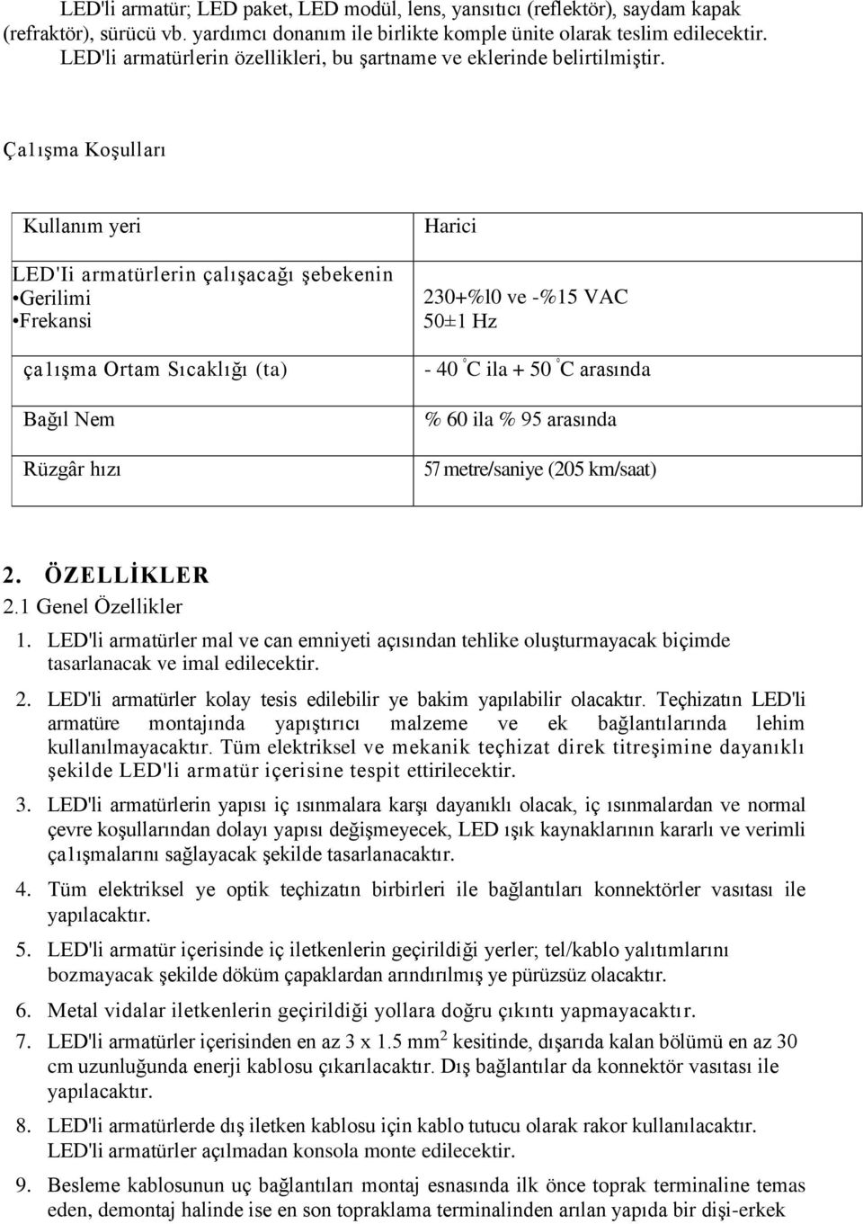 Ça1ışma Koşulları Kullanım yeri LED'Ii armatürlerin çalışacağı şebekenin Gerilimi Frekansi ça1ışma Ortam Sıcaklığı (ta) Bağıl Nem Rüzgâr hızı Harici 230+%l0 ve -%15 VAC 50±1 Hz - 40 C ila + 50 C