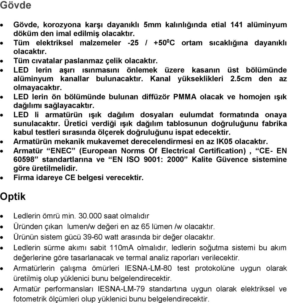 LED lerin ön bölümünde bulunan diffüzör PMMA olacak ve homojen ışık dağılımı sağlayacaktır. LED li armatürün ışık dağılım dosyaları eulumdat formatında onaya sunulacaktır.