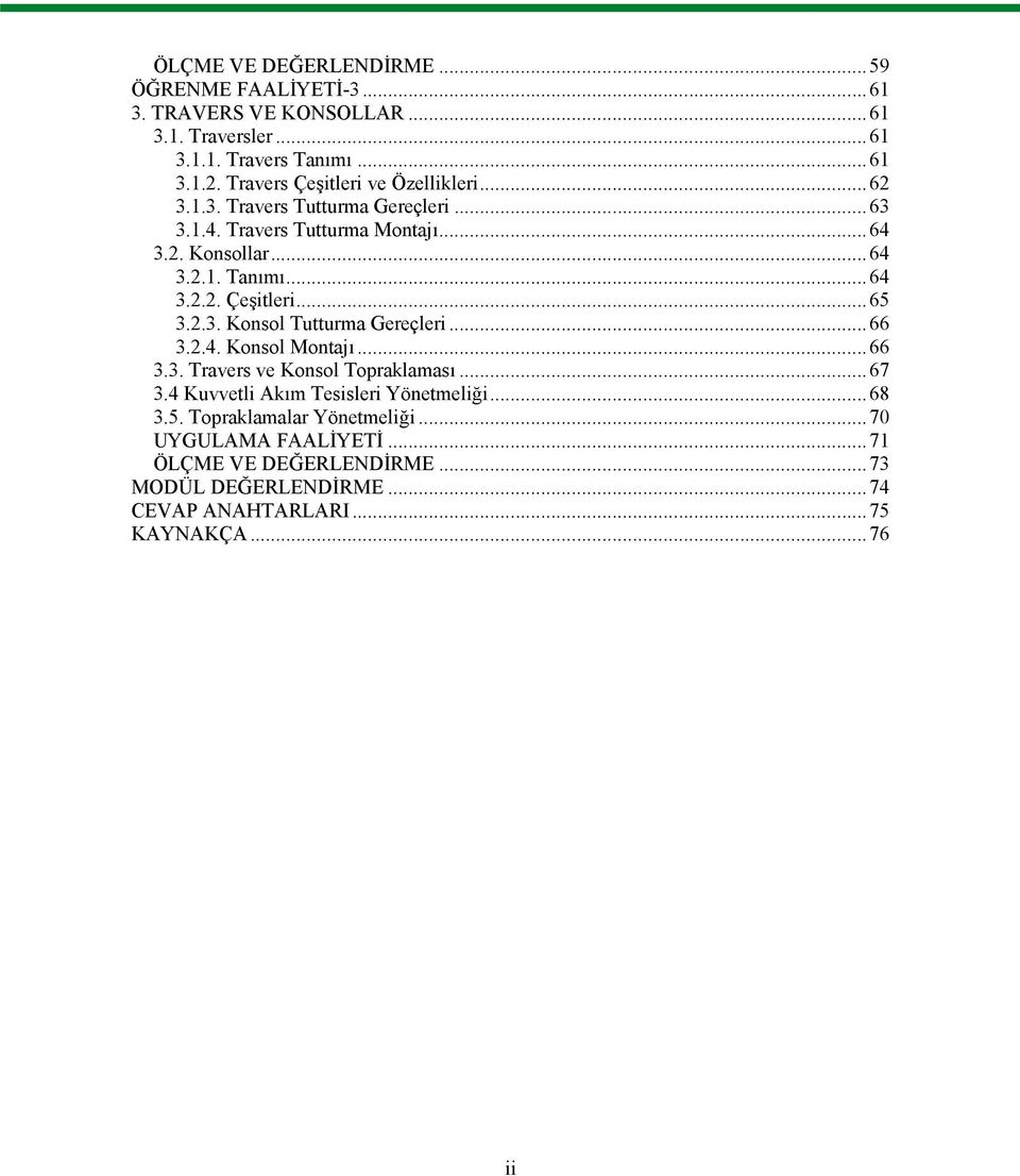 2.3. Konsol Tutturma Gereçleri...66 3.2.4. Konsol Montajı...66 3.3. Travers ve Konsol Topraklaması...67 3.4 Kuvvetli Akım Tesisleri Yönetmeliği...68 3.5.