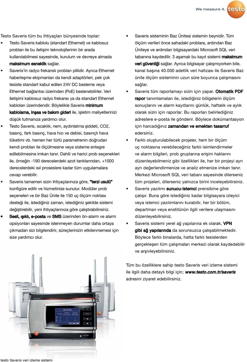 Ayrıca Ethernet haberleşme ekipmanları da kendi adaptörleri, pek çok tesiste standart kabul edilen 24V DC besleme veya Ethernet bağlantısı üzerinden (PoE) beslenebilirler.