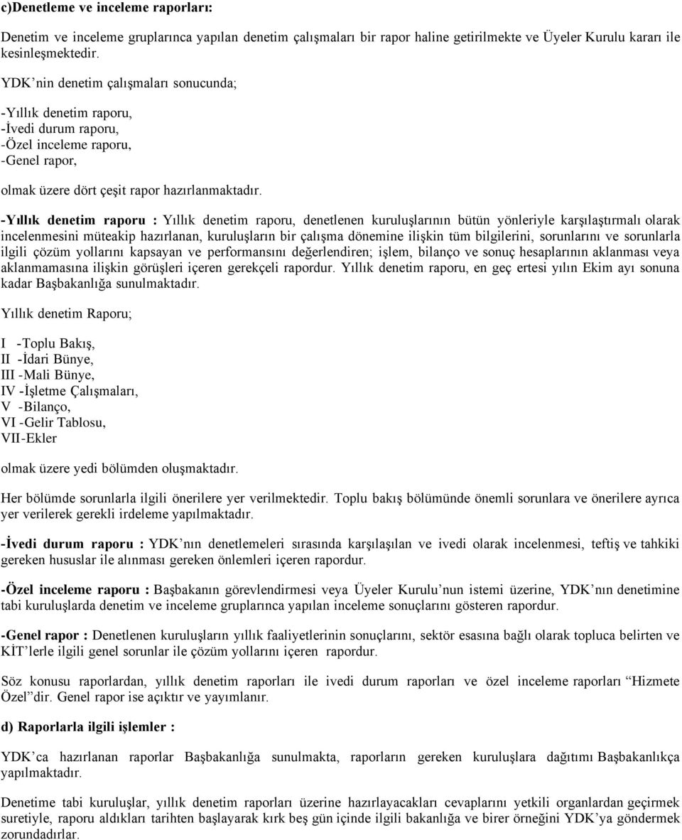 -Yıllık denetim raporu : Yıllık denetim raporu, denetlenen kuruluşlarının bütün yönleriyle karşılaştırmalı olarak incelenmesini müteakip hazırlanan, kuruluşların bir çalışma dönemine ilişkin tüm