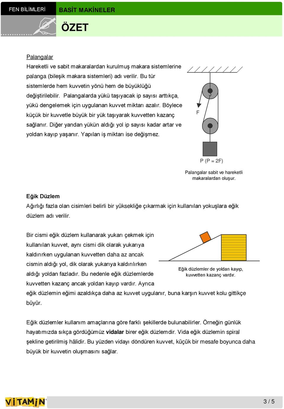 Diğer yandan yükün aldığı yol ip sayısı kadar artar ve yoldan kayıp yaşanır. Yapılan iş miktarı ise değişmez. P (P = 2) Palangalar sabit ve hareketli makaralardan oluşur.