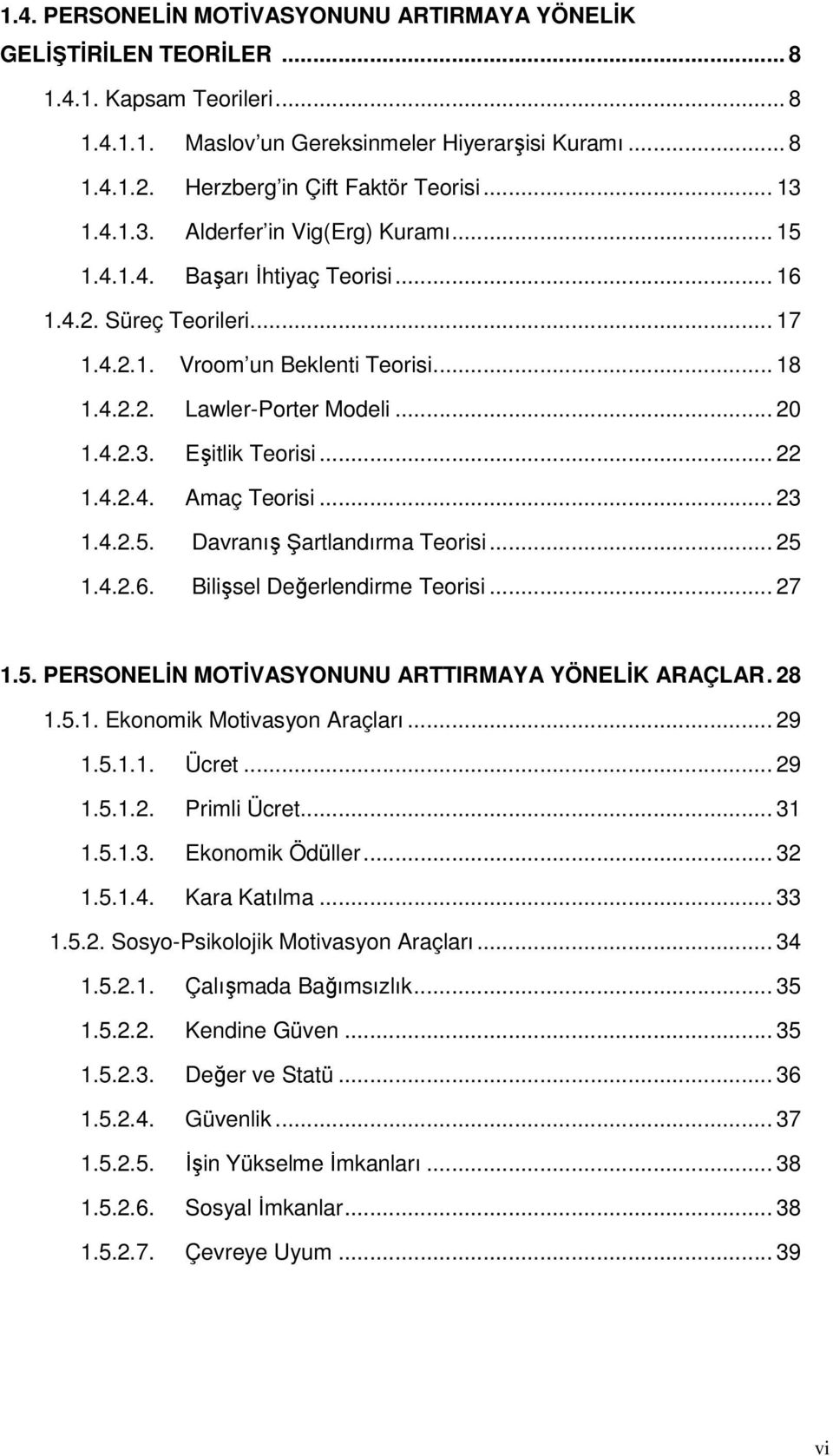 .. 20 1.4.2.3. Eşitlik Teorisi... 22 1.4.2.4. Amaç Teorisi... 23 1.4.2.5. Davranış Şartlandırma Teorisi... 25 1.4.2.6. Bilişsel Değerlendirme Teorisi... 27 1.5. PERSONELİN MOTİVASYONUNU ARTTIRMAYA YÖNELİK ARAÇLAR.