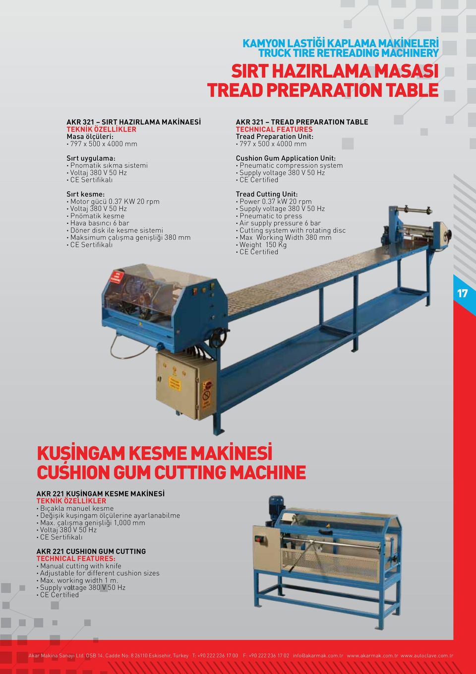 37 KW 20 rpm Voltaj 380 V 50 Hz Pnömatik kesme Hava basıncı 6 bar Döner disk ile kesme sistemi Maksimum çalışma genişliği 380 mm CE Sertifikalı AKR 321 TREAD PREPARATION TABLE Tread Preparation Unit: