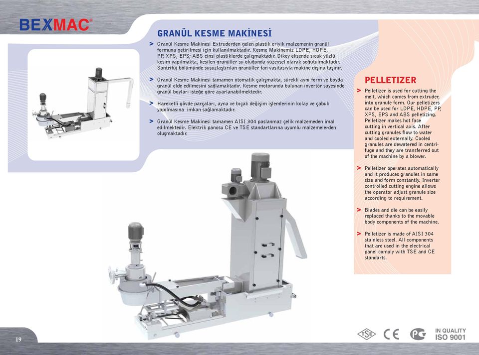 Santrifüj bölümünde susuzlaştırılan granüller fan vasıtasıyla makine dışına taşınır. Granül Kesme Makinesi tamamen otomatik çalışmakta, sürekli aynı form ve boyda granül elde edilmesini sağlamaktadır.