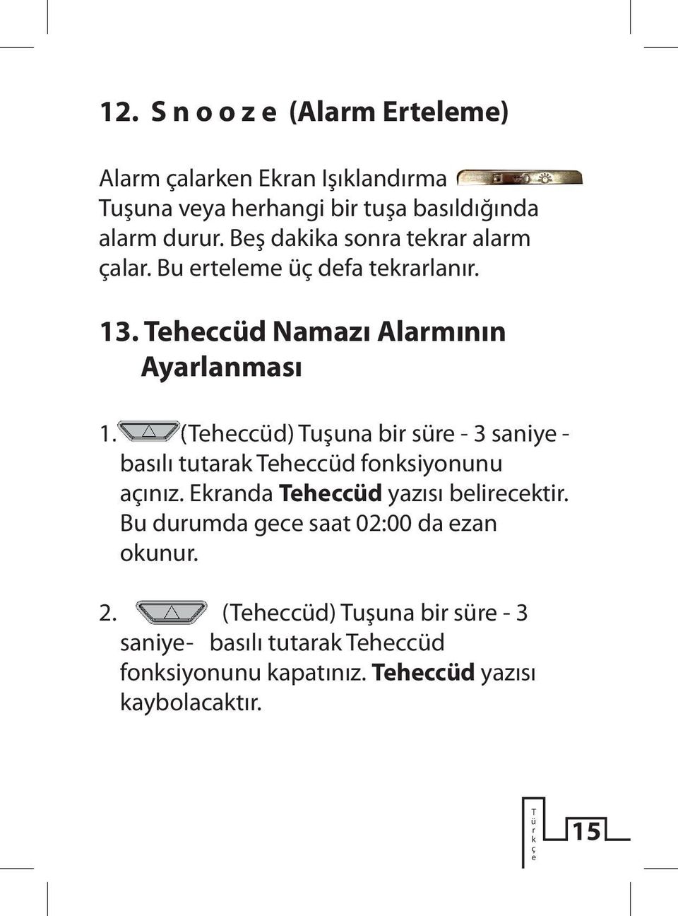 (eheccüd) uşuna bir süre - 3 saniye - basılı tutarak eheccüd fonksiyonunu açınız. Ekranda eheccüd yazısı belirecektir.