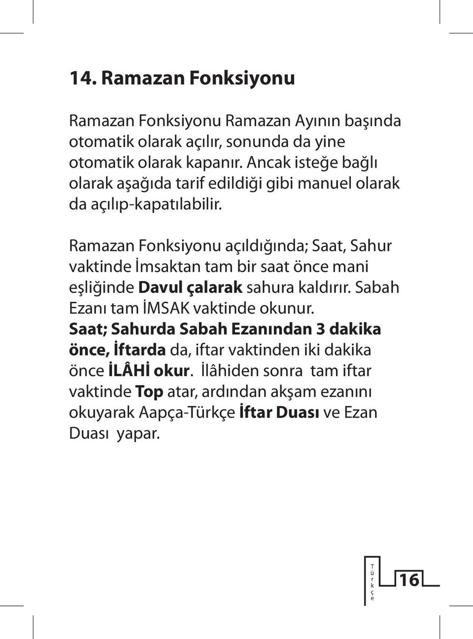 Ramazan Fonksiyonu açıldığında; aat, ahur vaktinde İmsaktan tam bir saat önce mani eşliğinde Davul çalarak sahura kaldırır.