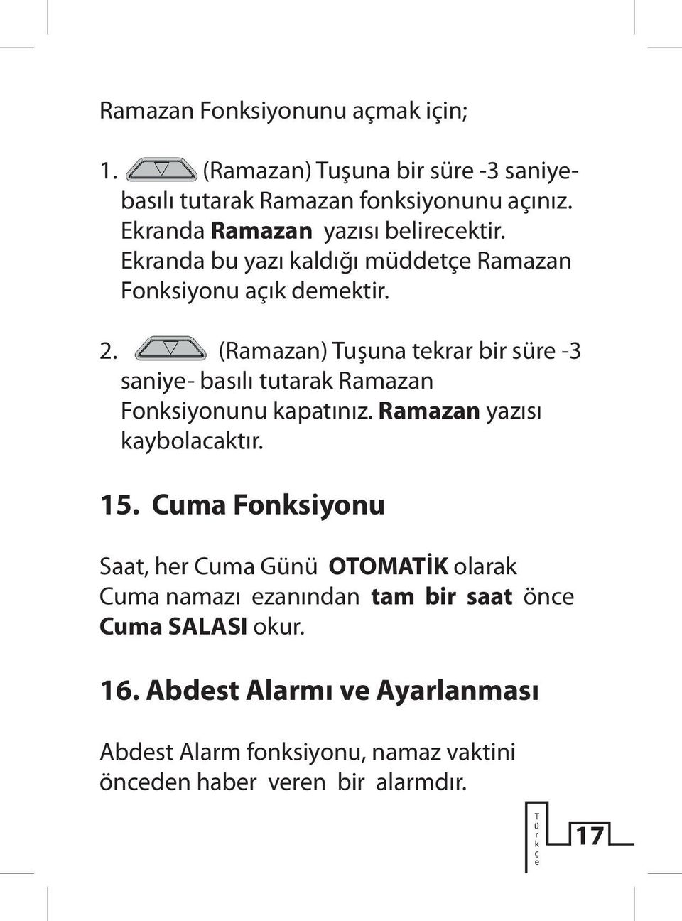 (Ramazan) uşuna tekrar bir süre -3 saniye- basılı tutarak Ramazan Fonksiyonunu kapatınız. Ramazan yazısı kaybolacaktır. 15.