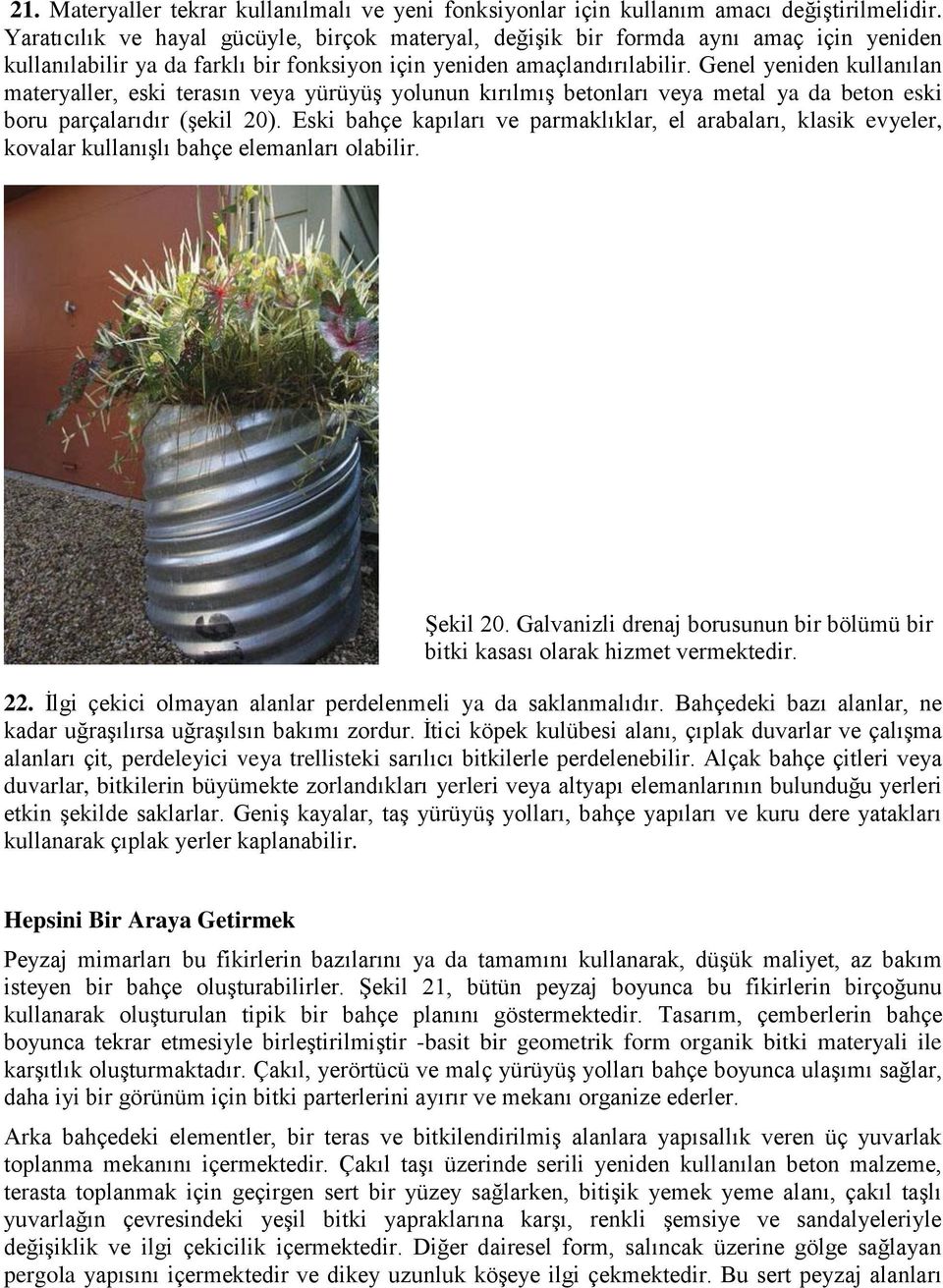 Genel yeniden kullanılan materyaller, eski terasın veya yürüyüş yolunun kırılmış betonları veya metal ya da beton eski boru parçalarıdır (şekil 20).