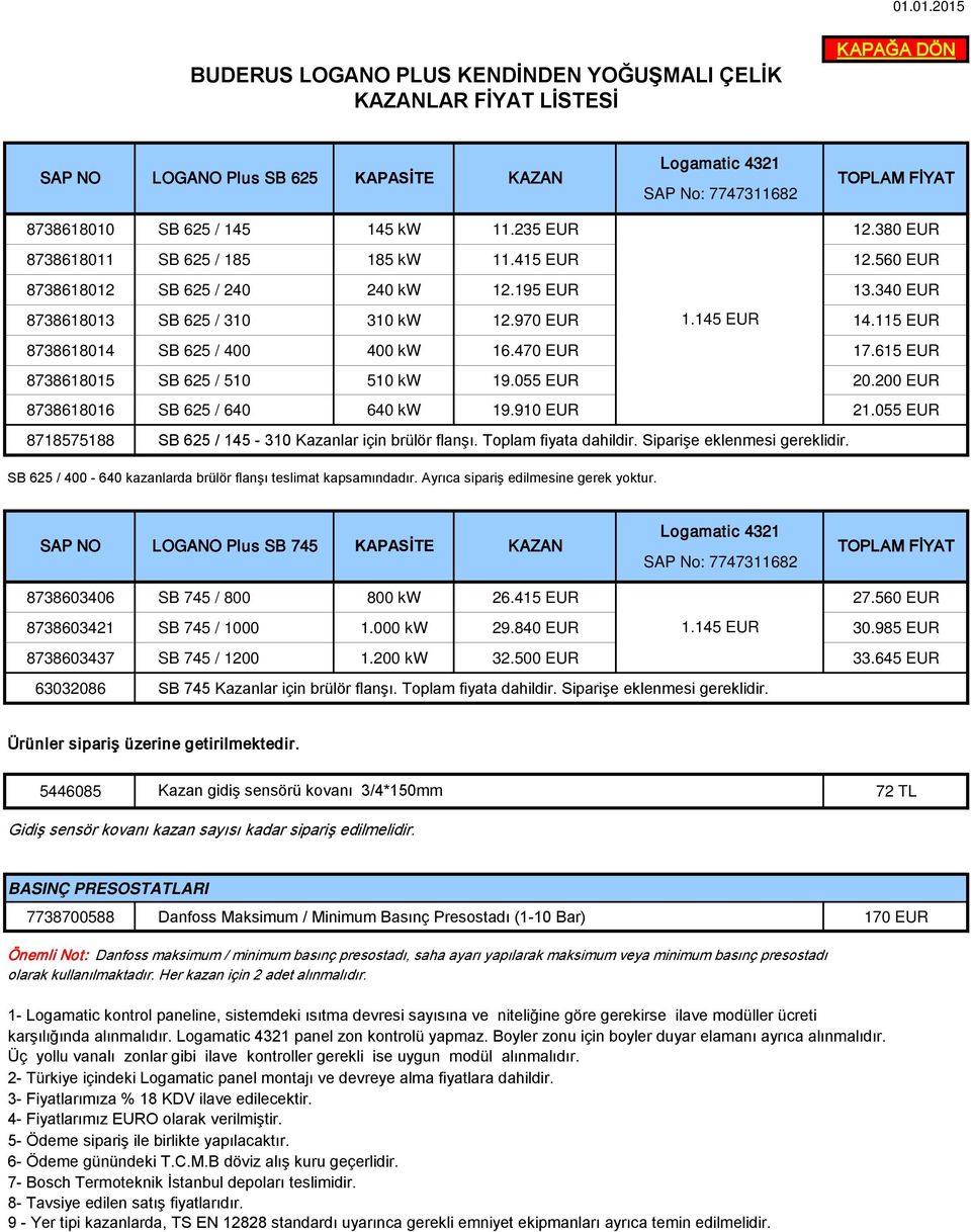 615 EUR 8738618015 SB 625 / 510 510 kw 19.055 EUR 20.200 EUR 8738618016 SB 625 / 640 640 kw 19.910 EUR 21.055 EUR 8718575188 SB 625 / 145-310 Kazanlar için brülör flanşı. Toplam fiyata dahildir.