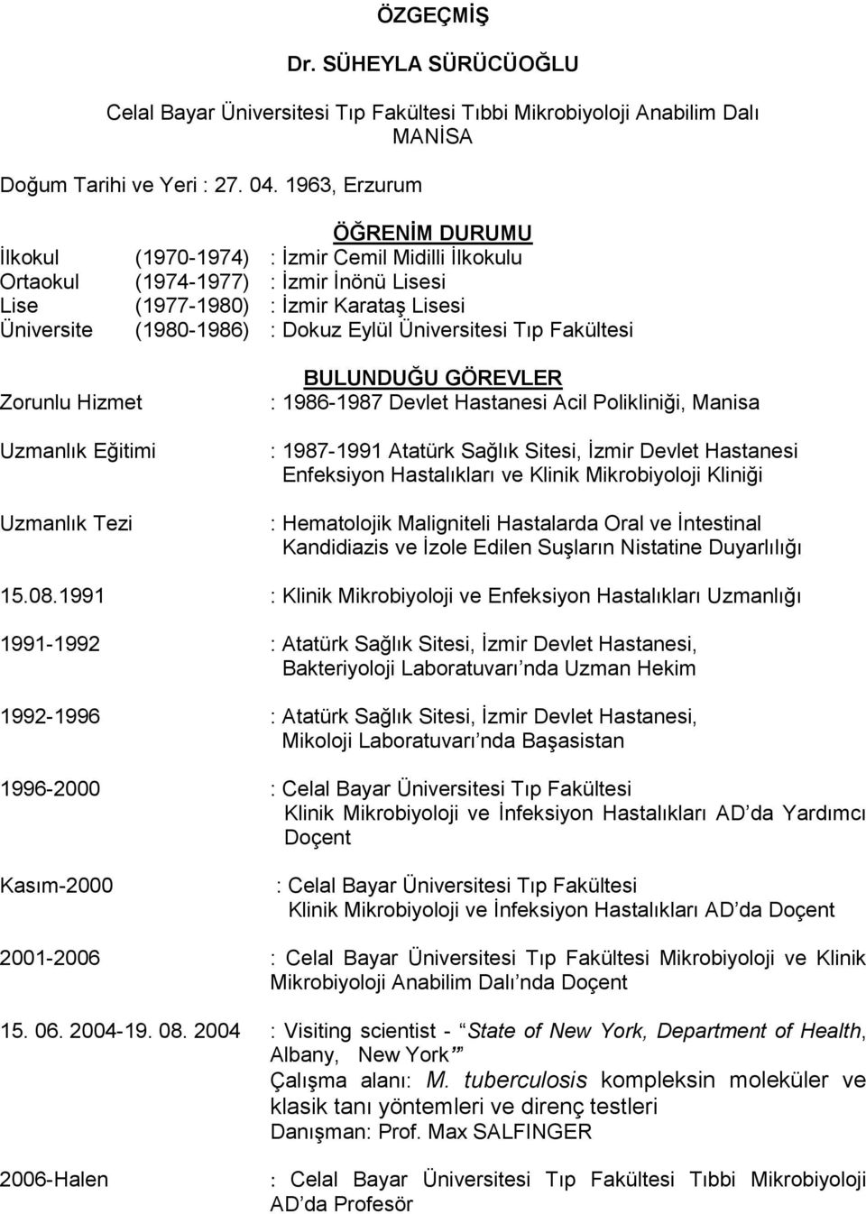 Üniversitesi Tıp Fakültesi Zorunlu Hizmet Uzmanlık Eğitimi Uzmanlık Tezi BULUNDUĞU GÖREVLER : 1986-1987 Devlet Hastanesi Acil Polikliniği, Manisa : 1987-1991 Atatürk Sağlık Sitesi, İzmir Devlet