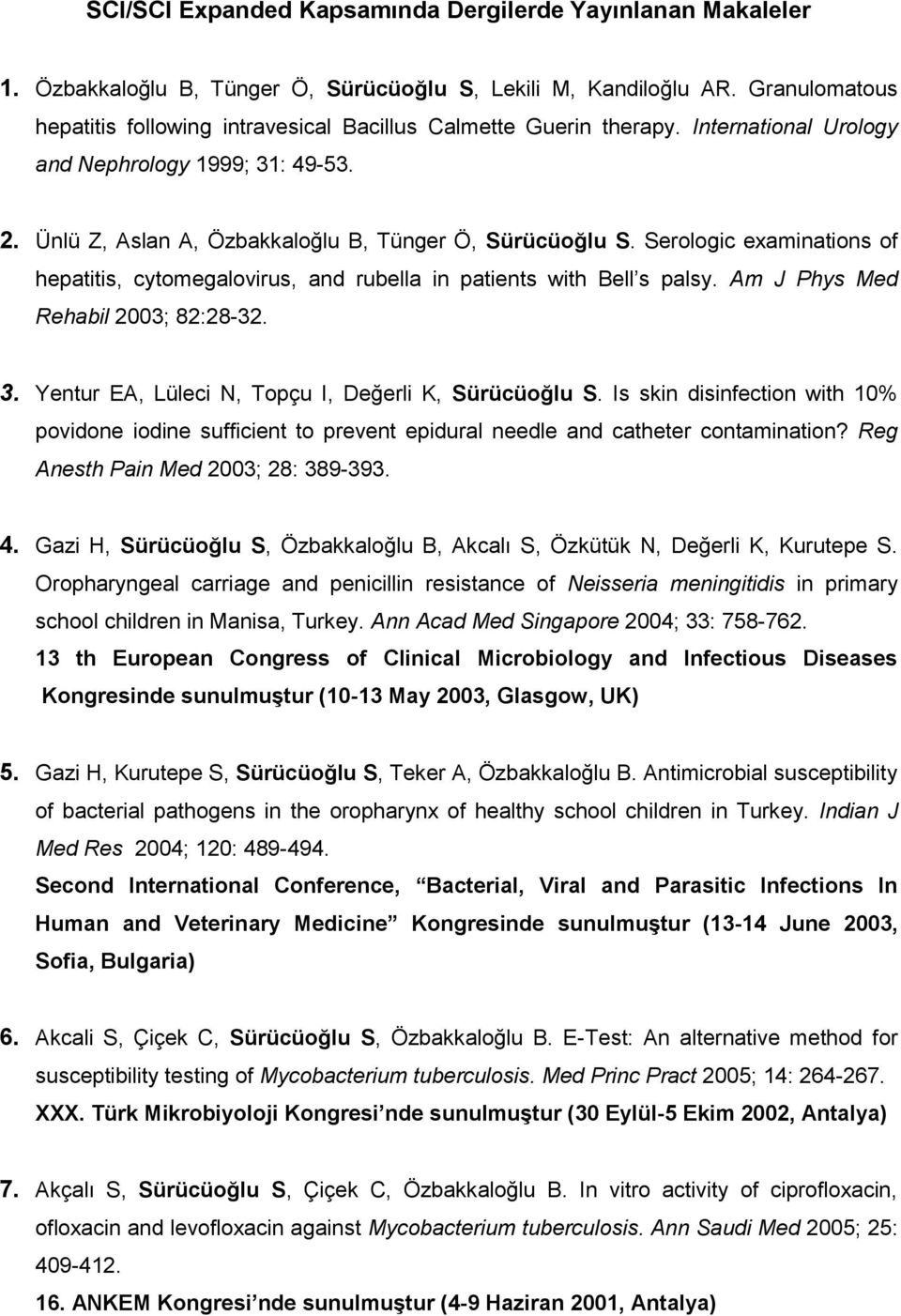 Serologic examinations of hepatitis, cytomegalovirus, and rubella in patients with Bell s palsy. Am J Phys Med Rehabil 2003; 82:28-32. 3. Yentur EA, Lüleci N, Topçu I, Değerli K, Sürücüoğlu S.