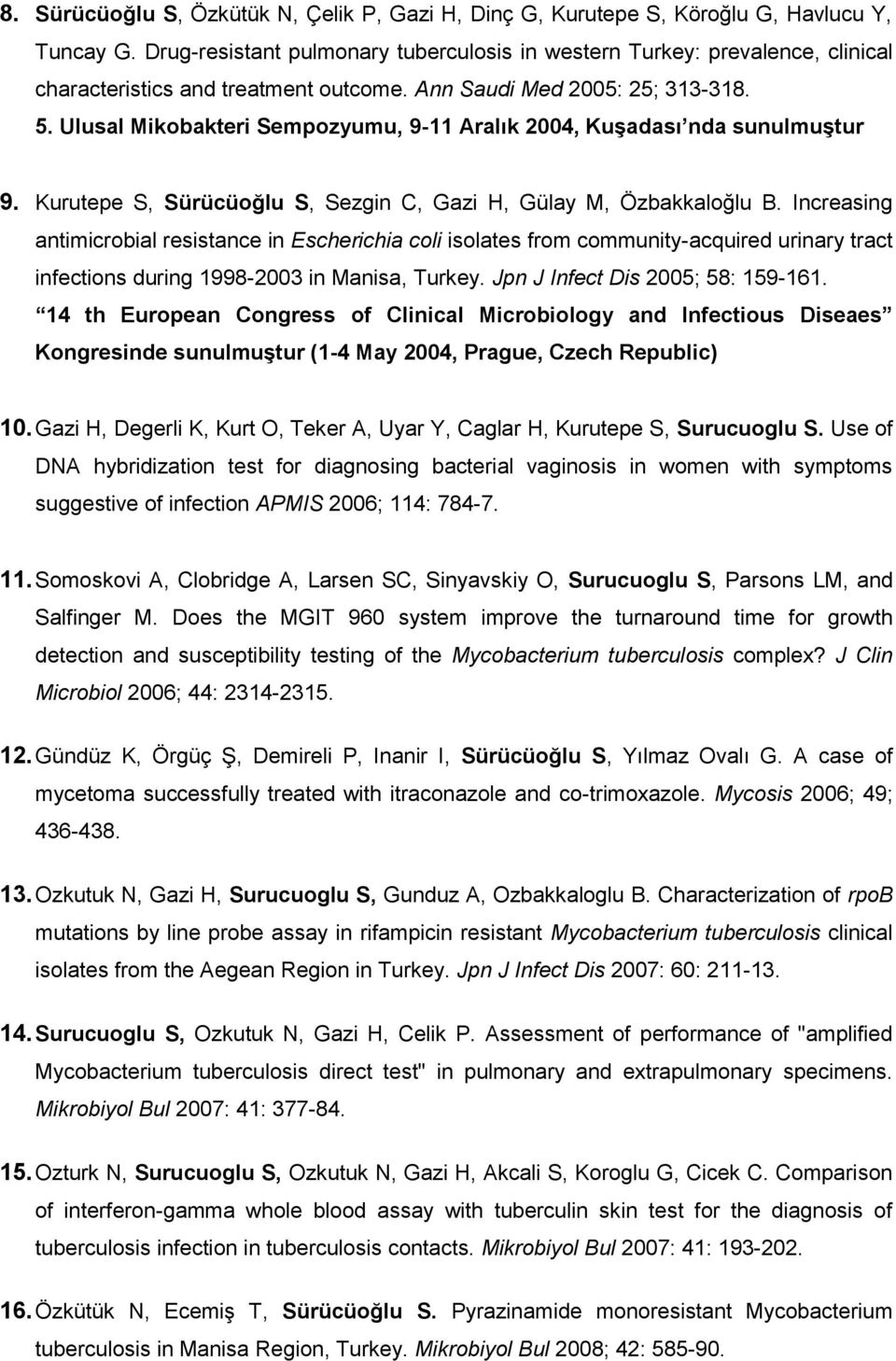 Ulusal Mikobakteri Sempozyumu, 9-11 Aralık 2004, Kuşadası nda sunulmuştur 9. Kurutepe S, Sürücüoğlu S, Sezgin C, Gazi H, Gülay M, Özbakkaloğlu B.