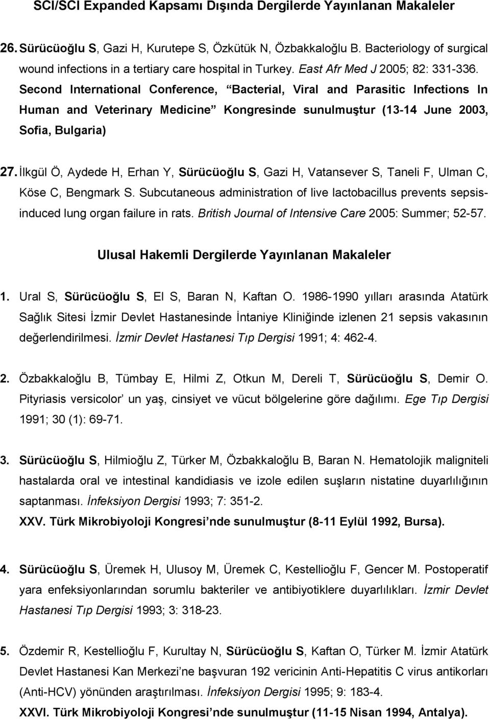 Second International Conference, Bacterial, Viral and Parasitic Infections In Human and Veterinary Medicine Kongresinde sunulmuştur (13-14 June 2003, Sofia, Bulgaria) 27.