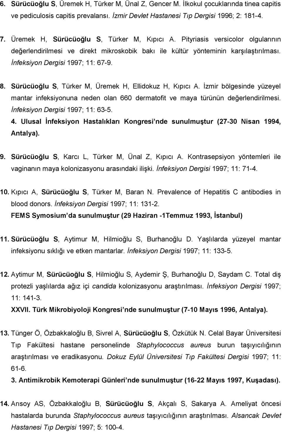 8. Sürücüoğlu S, Türker M, Üremek H, Ellidokuz H, Kıpıcı A. İzmir bölgesinde yüzeyel mantar infeksiyonuna neden olan 660 dermatofit ve maya türünün değerlendirilmesi.