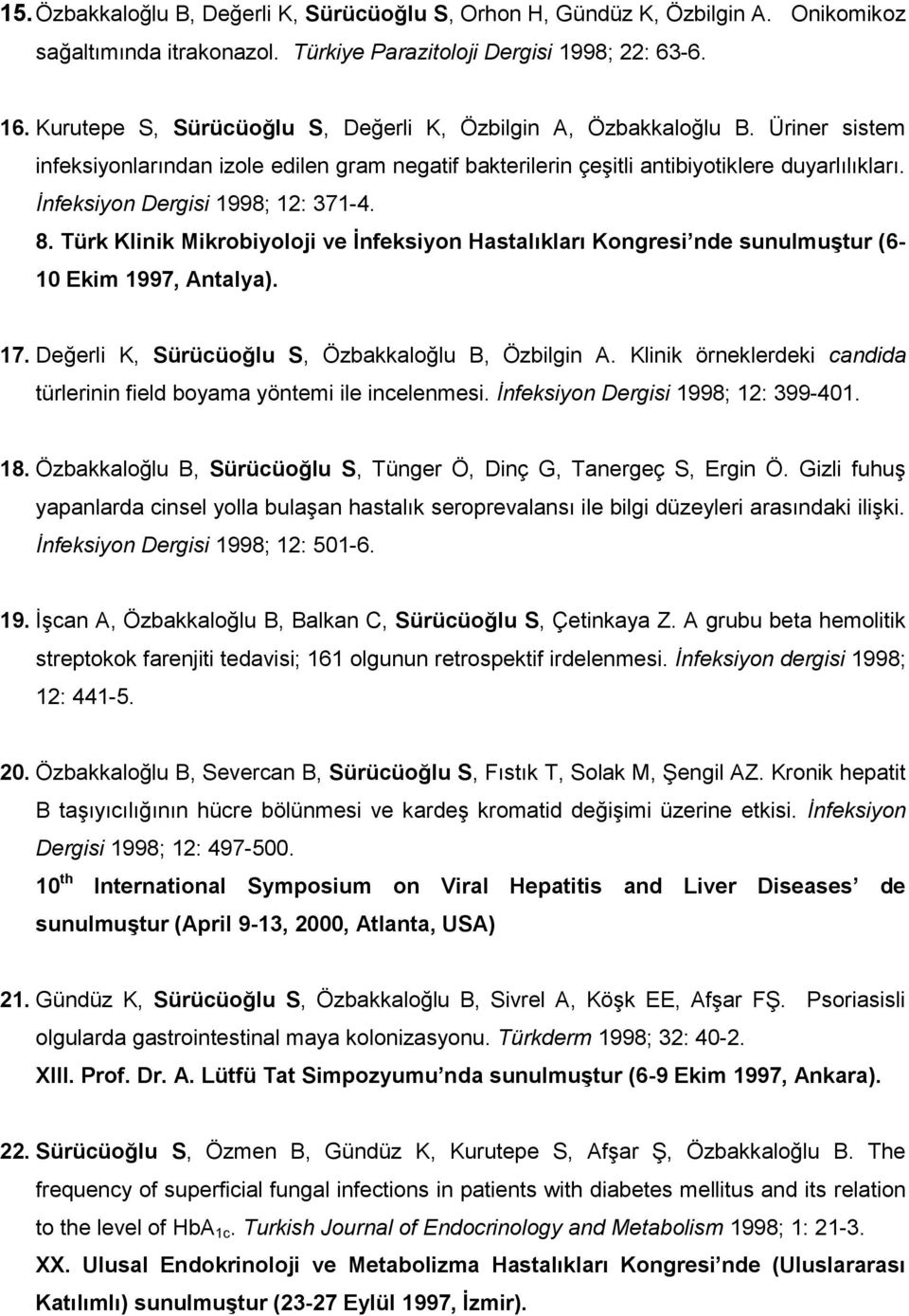 İnfeksiyon Dergisi 1998; 12: 371-4. 8. Türk Klinik Mikrobiyoloji ve İnfeksiyon Hastalıkları Kongresi nde sunulmuştur (6-10 Ekim 1997, Antalya). 17. Değerli K, Sürücüoğlu S, Özbakkaloğlu B, Özbilgin A.