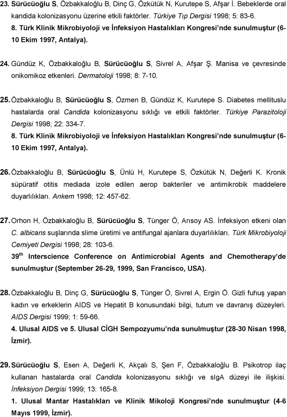 Manisa ve çevresinde onikomikoz etkenleri. Dermatoloji 1998; 8: 7-10. 25. Özbakkaloğlu B, Sürücüoğlu S, Özmen B, Gündüz K, Kurutepe S.