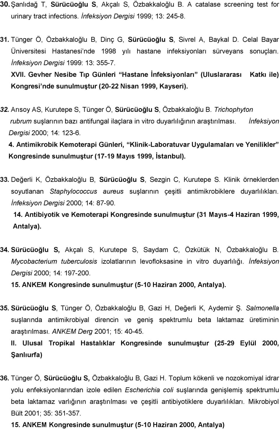 XVII. Gevher Nesibe Tıp Günleri Hastane İnfeksiyonları (Uluslararası Katkı ile) Kongresi nde sunulmuştur (20-22 Nisan 1999, Kayseri). 32. Arısoy AS, Kurutepe S, Tünger Ö, Sürücüoğlu S, Özbakkaloğlu B.