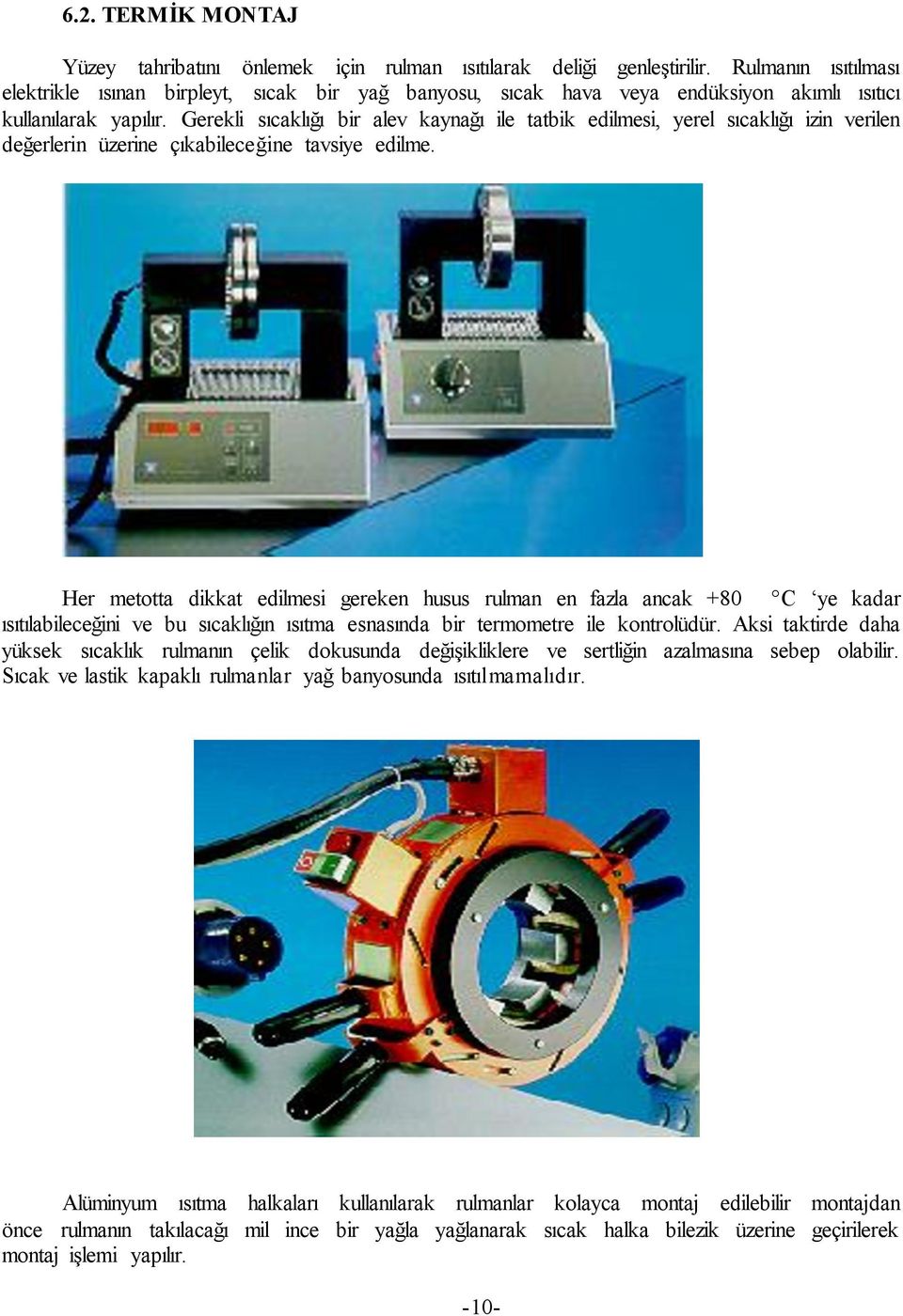 Gerekli sıcaklığı bir alev kaynağı ile tatbik edilmesi, yerel sıcaklığı izin verilen değerlerin üzerine çıkabileceğine tavsiye edilme.