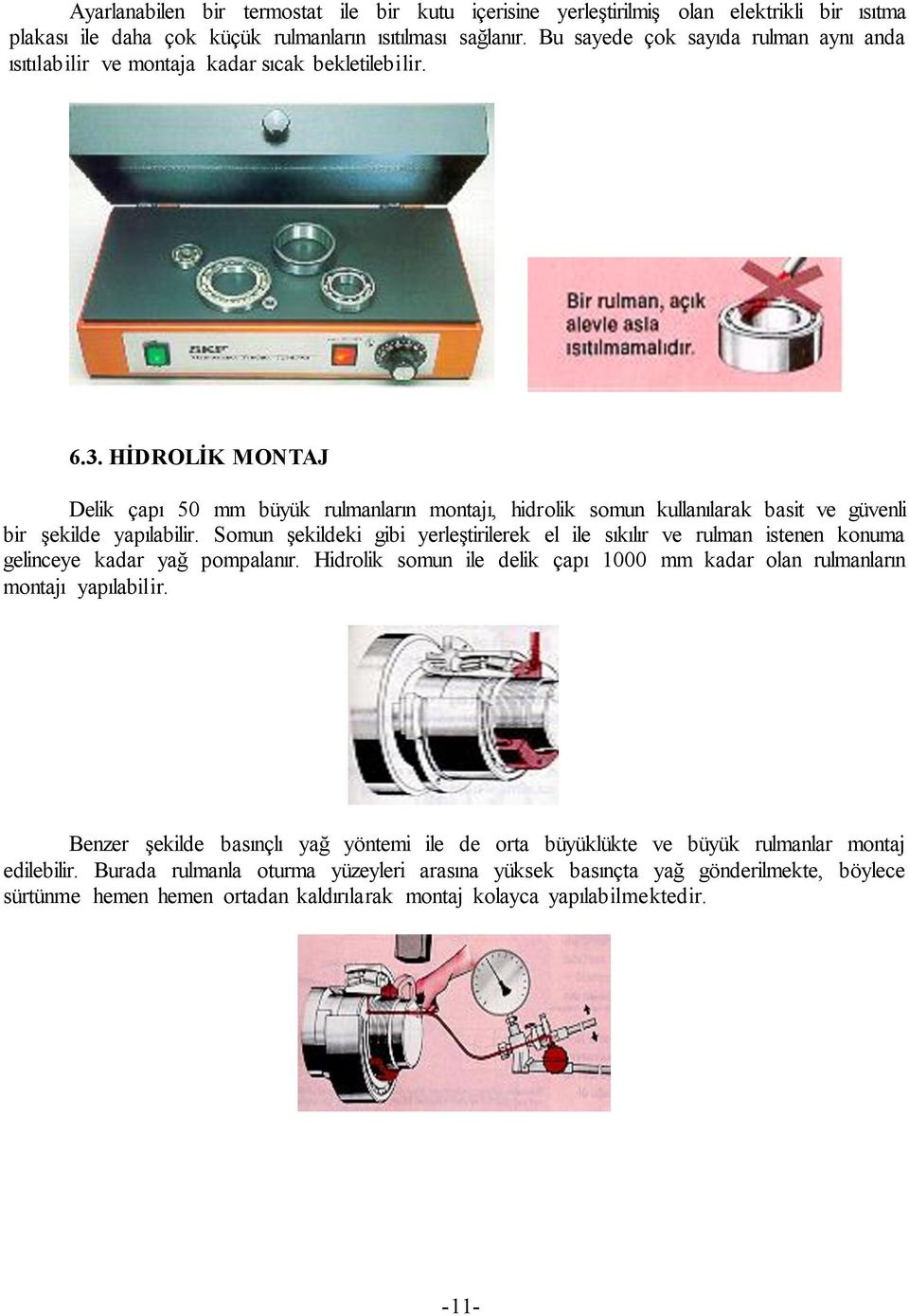 HĠDROLĠK MONTAJ Delik çapı 50 mm büyük rulmanların montajı, hidrolik somun kullanılarak basit ve güvenli bir Ģekilde yapılabilir.